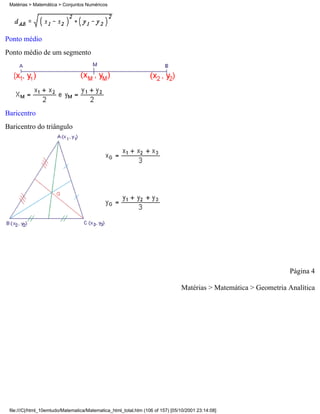 Matérias > Matemática > Conjuntos Numéricos




Ponto médio
Ponto médio de um segmento




Baricentro
Baricentro do triângulo




                                                                                                                  Página 4

                                                                                Matérias > Matemática > Geometria Analítica




 file:///C|/html_10emtudo/Matematica/Matematica_html_total.htm (106 of 157) [05/10/2001 23:14:08]
 