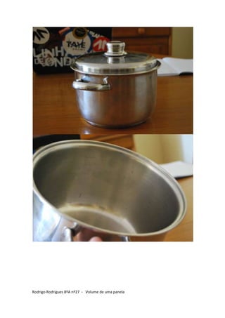 Rodrigo Rodrigues 8ºA nº27 - Volume de uma panela
 