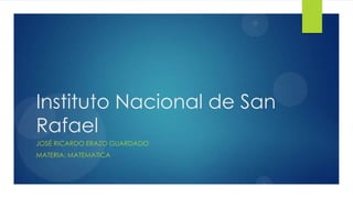 Instituto Nacional de San
Rafael
JOSÉ RICARDO ERAZO GUARDADO
MATERIA: MATEMATICA
 
