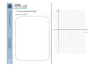 AGORA,
É COM VOCÊ

!!!

1 - Construa o gráfico das funções:

y

a) f(x) = x² - 8x + 7

Matemática - 9º Ano
4º BIMESTRE / 2013

x

21

 