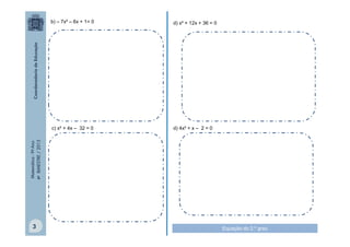 d) x² + 12x + 36 = 0

c) x² + 4x – 32 = 0

d) 4x² + x – 2 = 0

Matemática - 9º Ano
4º BIMESTRE / 2013

b) – 7x² – 6x + 1= 0

3

Equação do 2.º grau

 