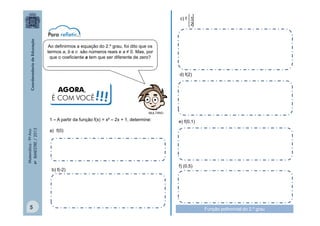 c) f 1
2

Ao definirmos a equação do 2.º grau, foi dito que os
termos a, b e c são números reais e a ≠ 0. Mas, por
que o coeficiente a tem que ser diferente de zero?
__________________________________________
d) f(2)

AGORA,
É COM VOCÊ

!!!
MULTIRIO

Matemática - 9º Ano
4º BIMESTRE / 2013

1 – A partir da função f(x) = x² – 2x + 1, determine:
a) f(0)

b) f(-2)

5

e) f(0,1)

f) (0,5)

Função polinomial do 2.º grau

 