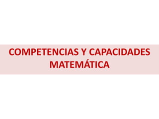 COMPETENCIAS Y CAPACIDADES
MATEMÁTICA
 