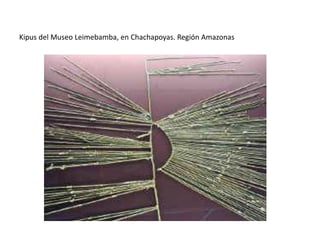 Kipus del Museo Leimebamba, en Chachapoyas. Región Amazonas
 