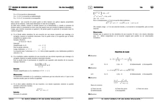 35 36COLEGIO DE CIENCIAS LORD KELVIN 2do Año Secundaria MATEMÁTICA 2do Año
Secundaria
Si a ≠ 0 la ecuación es determinada.
Si a = 0, b=0 la ecuación es indeterminada.
Si a = 0, b ≠ 0 la ecuación es incompatible.
Para resolver una ecuación de primer grado es fácil, bastará con aplicar algunas propiedades
básicas de los números reales hasta determinar el valor de la incógnita.
Se debe tener cuidado, cuando la variable aparece en el denominador o, cuando se presenta un
término radical, es justamente en estos casos que aparece una raíz extraña en algunas ecuaciones.
Luego, para resolver ecuaciones en general y de primer grado en particular es necesario tener en
cuenta lo siguiente.
a) Si se divide ambos miembros de una ecuación por una misma expresión que contenga a la
incógnita, entonces se perderán soluciones. Esto se puede evitar si la expresión que se divide
(simplifica) se iguala a cero.
Ejemplo. Resolver:
(x+3) (x-2) = 4(x-2)
Solución:
Simplificando: (x-2) → x – 2 = 0
Para no perder solución x = 2
Luego, tendremos : x + 3 = 4 → x = 1
La ecuación tiene 2 soluciones x=2 y x=1 (de no haber igualado a cero, hubiéramos perdido la
solución x=2).
b) Si se multiplica ambos miembros de una ecuación por una misma expresión que contenga a la
incógnita, entonces se puede introducir soluciones extrañas.
Esto se puede evitar si previamente se simplifica por separado cada miembro de la ecuación.
Ejemplo. Resolver .
4
2
23
=
−
−+
x
)x)(x(
Solución
Primero simplificamos (x-2) y tendremos x+3=4 → x =1
Observación.
Si hubiésemos trasladado (x-2) a multiplicar, tendríamos que una solución sería x=2 que es una
solución extraña, pues no verifica la igualdad.
c) Si se eleva ambos miembros de una ecuación a un mismo exponente, entonces se pueden
introducir soluciones extrañas.
Ejemplo: Resolver
772 −=+ xx
Solución
Elevando al cuadrado:
( )2
2
2 77 −=





+ xx
49147 22 +−=+ xxx
14x = 42 → x=3
Pero si reemplazamos; x=3 en la ecuación dada tendremos .
4441673732 −=→−=→−=+
(No cumple), luego : x=3 es una solución extraña, y la ecuación es incompatible, pues no tiene
solución.
Observación.
Siempre que se potencie los dos miembros de una ecuación. El valor o los valores obtenidos
para “x” deben comprobarse en la ecuación original pues pueden no ser solucionados
verdaderos.
PRACTICA DE CLASE
01.Resolver:
6x
4
x7
6x
4
5x
−
+−=
−
+−
a) 6 b) –6 c) 6y – 6 d) Indeterminado e) Incompatible
02.Resolver:
xxxx 4208524 −+−=−+−
a) 6 b) –6 c) 6y – 6 d) Indeterminado e) Incompatible
03.Resolver:
2
9
2
3
2
2
−+
−
=
+
−
xx
x
x
x
Marca lo correcto:
a) Tiene una raíz b) Tiene dos raíces c) Tiene tres raíces
d) Indeterminado e) Incompatible
04.Resolver:
S2MA33B “El nuevo símbolo de una buena educación...” S2MA33B “El nuevo símbolo de una buena educación...”
 