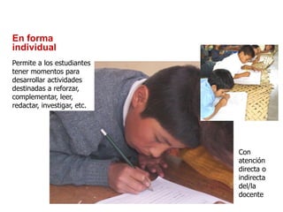 Permite a los estudiantes
tener momentos para
desarrollar actividades
destinadas a reforzar,
complementar, leer,
redactar,...