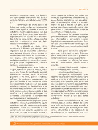 MATEMÁTICA
Referencial Curricular da Educação Básica da Rede Estadual de Ensino do Estado de Alagoas 111
estudantesaestudareatomarconsciênciado
que é preciso fazer efetivamente para estudar
47
umtexto. TalcomoafirmaDéliaLerner (1999,
p.11):
Tornar objeto de ensino os usos da
leitura e da escrita em diversos componentes
curriculares significa oferecer a todos os
estudantes maiores oportunidades para que
se apropriem desses usos para aprender,
significahabilitá­losautilizaressasferramen­
tas de forma competente e eficaz, significa
contribuir positivamente para seu êxito
escolarnopresenteenofuturo.
Se a situação de estudo estiver
relacionada à História, por exemplo, será
importante que os estudantes saibam lidar
com textos de diversos gêneros em que os
conhecimentos históricos estão presentes, o
que exigirá, entre outros aprendizados,
conhecersuasdiferentesformasdeorganiza­
ção para poder compreendê­los, construir
sentidoseaprendercomeles.
Esses gêneros são cartas, diários de
viagem, notícias de jornais e revistas, certi­
dões, leis, fichas de identificação pessoal,
documentos pessoais, letras de músicas
populares e de hinos, gráficos e tabelas,
crônicas de costumes, propagandas de
produtos/eventos e são também os textos
quefiguramnoslivrosdidáticos. Eparaqueos
estudantes possam ter familiaridade e se
relacionar adequadamente com esses textos,
será preciso conhecê­los na escola, o que
significa que é tarefa dos professores dos
diferentes anos/séries e componentes
curricularesgarantiroacessoaeles.
Dentreavariedadedegênerosqueos
estudantes precisam aprender a ler, há alguns
prioritários, que são os predominantemente
expositivos: textos cuja finalidade é fazer
compreender um assunto, apresentar um
tema novo ou expor um conceito em que o
autor apresenta informações sobre um
conteúdo supostamente desconhecido ou
pouco familiar aos leitores, com as explica­
ções necessárias para favorecer o entendi­
mento do que é tratado. Em geral, quem
produz esses textos pretende ensinar algo
pela escrita – como ocorre com os que se
encontramnoslivrosdidáticos.
Os gêneros de natureza expositiva
possuem uma forma própria de organização
das informações e apresentam recursos
linguísticos e marcadores textuais específicos
que dão uma determinada ordem lógica às
ideiasparafavoreceroentendimentodoqueé
tratado.
Para que os estudantes compreen­
dam esses textos é preciso saber lidar com
eles, é preciso saber estudá­los. E, para tanto,
seráprecisoreceberajudaparaaprendera:
•relacionar as informações novas
com os conhecimentos prévios sobre o
assunto;
•resolver dificuldades de compreen­
sãoencontradasdurantealeitura;
•discutiraspectosrelevantes;
•reorganizar informações para
recordar o que foi aprendido: marcar a página
onde se encontra a informação; registrar a
fonte pesquisada para que, caso necessário,
sepossarecorrernovamenteaela;sublinharo
que for relevante; fazer comentários na mar­
gemdostextos;anotaroqueforpreciso;resu­
mir;fazeresquemas;fichamentos;paráfrases;
ou mesmo ler outros textos que ajudem a
compreender melhor o que está sendo
estudado.
Essas são habilidades que, de certa
maneira, apoiam a leitura e fazem da escrita
uma poderosa ferramenta para aprender a
estudar, além do que, a ampliação dos dife­
rentes letramentos e da capacidade de
pesquisa passa necessariamente pela con­
47
LERNER, Délia. Preparar para a vida acadêmica por intermédio da leitura e da escrita. In: Seminário Internacional – curso Ler e escrever para estudar: uma análise
didática. Centro de Estudos da Escola da Vila. São Paulo, 10 e 11 de setembro de 1999.
 