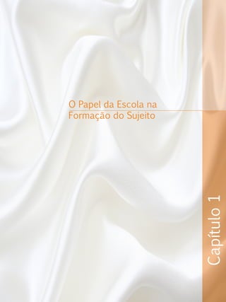 Capítulo1
O Papel da Escola na
Formação do Sujeito
 