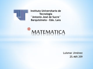 Luismar Jiménez
25.469.359
*
Instituto Universitario de
Tecnología
¨Antonio José de Sucre¨
Barquisimeto – Edo. Lara
 
