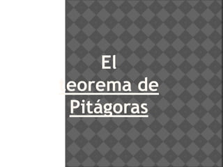 El
teorema de
Pitágoras
 