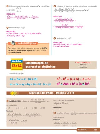 MATEMÁTICA 19
ᕢ Utilizando o exercício anterior, e supondo x2 ≠ 1, simplifique
a expressão .
RESOLUÇÃO:
= =
ᕣ Desenvolver (2x + 3y)3
RESOLUÇÃO:
(2x + 3y)3 = (2x)3 + 3 . (2x)2 . 3y + 3 . 2x . (3y)2 + (3y)3 =
= 8x3 + 36x2y + 54xy2 + 27y3
ᕤ Utilizando o exercício anterior, simplifique a expressão
, supondo 4x2 ≠ 9y2.
RESOLUÇÃO:
=
= =
ᕥ Desenvolva (a – 2b)3
RESOLUÇÃO:
(a – 2b)3 = a3 – 3a2 . 2b + 3 . a . (2b)2 – (2b)3 =
= a3 – 6a2b + 12ab2 – 8b3
x2 – x + 1
––––––––––––
x – 1
(x + 1) . (x2 – x + 1)
––––––––––––––––––––
(x + 1).(x – 1)
x3 + 1
–––––––
x2 – 1
x3 + 1
–––––––
x2 – 1
8x3 + 36x2y + 54xy2 + 27y3
–––––––––––––––––––––––––––
(4x2 – 9y2)(4x2 + 12xy + 9y2)
(2x + 3y)3
–––––––––––––––––––––––––––
(2x + 3y).(2x – 3y).(2x + 3y)2
1
––––––––––
2x – 3y
8x3 + 36x2y + 54xy2 + 27y3
–––––––––––––––––––––––––––––
(4x2 – 9y2)(4x2 + 12xy + 9y2)
Lembre-se de que:
ax + bx = x . (a + b)
ax + bx + ay + by = (a + b) . (x + y)
a2 – b2 = (a + b) . (a – b)
a2 +– 2ab + b2 = (a +– b)2
ᕡ (MODELO ENEM) – O valor de , para
a = 9 e b ≠ 135, é:
a) 41 b) 43 c) 82 d) 123 e) 164
Resolução
= =
= =
Para a = 9, o valor da expressão é
= = 41
Resposta: A
ᕢ Simplificar a fração , supondo cada denominador
diferente de zero.
Resolução
= =
82
––––
2
92 + 1
––––––––
2
a2 + 1
–––––––
2
(a2 + 1)(5a2 – 3b)
–––––––––––––––––
2(5a2 – 3b)
5a2(a2 + 1) – 3b(a2 + 1)
–––––––––––––––––––––––
2(5a2 – 3b)
5a4 + 5a2 – 3a2b – 3b
––––––––––––––––––––––
10a2 – 6b
5a4 + 5a2 – 3a2b – 3b
––––––––––––––––––––––
10a2 – 6b
ax – bx
————–
mx – nx
a – b
–––––––
m – n
x(a – b)
–––––––––
x(m – n)
ax – bx
————–
mx – nx
Exercícios Resolvidos – Módulos 13 e 14
13e14
Simplificação de
expressões algébricas
• Fatorar
• Simplificar
Para saber mais sobre o assunto, acesse o PORTAL
OBJETIVO (www.portal.objetivo.br) e, em “localizar”,
digite MAT1M109
No Portal Objetivo
C1_1AMAT_2013_Rose 10/09/12 13:01 Página 19
 