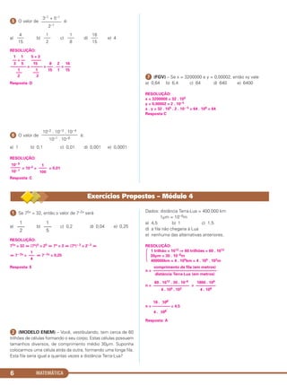 MATEMÁTICA6
ᕥ O valor de é:
a) b) c) d) e) 4
RESOLUÇÃO:
Resposta: D
ᕦ O valor de é:
a) 1 b) 0,1 c) 0,01 d) 0,001 e) 0,0001
RESOLUÇÃO:
= 10–2 = = 0,01
Resposta: C
ᕧ (FGV) – Se x = 3200000 e y = 0,00002, então xy vale
a) 0,64 b) 6,4 c) 64 d) 640 e) 6400
RESOLUÇÃO:
x = 3200000 = 32 . 105
y = 0,00002 = 2 . 10–5
x . y = 32 . 105 . 2 . 10– 5 = 64 . 100 = 64
Resposta C
3–1 + 5–1
–––––––––
2–1
10– 9
–––––
10– 7
1
––––
100
10–2 . 10–3 . 10– 4
––––––––––––––––
10–1 . 10–6
1 1 5 + 3
–– + –– –––––
3 5 15 8 2 16
–––––––– = –––––– = ––– . –– = –––
1 1 15 1 15
––– –––
2 2
16
–––
15
1
–––
8
1
–––
2
4
–––
15
ᕡ Se 75x = 32, então o valor de 7–2x será
a) b) c) 0,2 d) 0,04 e) 0,25
RESOLUÇÃO:
75x = 32 ⇔ (7x)5 = 25 ⇔ 7x = 2 ⇔ (7x)– 2 = 2– 2 ⇔
⇔ 7– 2x = ⇔ 7– 2x = 0,25
Resposta: E
ᕢ (MODELO ENEM) – Você, vestibulando, tem cerca de 60
trilhões de células formando o seu corpo. Estas células possuem
tamanhos diversos, de comprimento médio 30µm. Suponha
colocarmos uma célula atrás da outra, formando uma longa fila.
Esta fila seria igual a quantas vezes a distância Terra-Lua?
Dados: distância Terra-Lua = 400.000 km
1µm = 10–6m
a) 4,5 b) 1 c) 1,5
d) a fila não chegaria à Lua
e) nenhuma das alternativas anteriores.
RESOLUÇÃO:
1 trilhão = 1012 ⇒ 60 trilhões = 60 . 1012
Ά 30µm = 30 . 10–6m
400000km = 4 . 105km = 4 . 105 . 103m
n =
n = =
18 . 108
n = ––––––––– = 4,5
4 . 108
Resposta: A
60 . 1012 . 30 . 10–6
––––––––––––––––––
4 . 105 . 103
1800 . 106
––––––––––
4 . 108
comprimento da fila (em metros)
––––––––––––––––––––––––––––––––
distância Terra-Lua (em metros)
1
–––
4
1
–––
5
1
–––
2
Exercícios Propostos – Módulo 4
C1_1AMAT_2013_Rose 10/09/12 13:01 Página 6
 