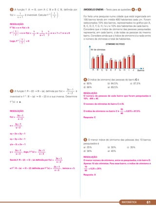 MATEMÁTICA 61
ᕢ A função f: A → B, com A ʚ ‫ޒ‬ e B ʚ ‫,ޒ‬ definida por
f(x) = é inversível. Calcular f–1 .
RESOLUÇÃO:
f–1(b) = a ⇔ f(a) = b
f–1 = a ⇔ f(a) = ⇔ = ⇔ a + 1 = 7 ⇔ a = 6
Logo, f–1 = 6
ᕣ A função f: R – {2} → ‫ޒ‬ – {a}, definida por f(x) = é
inversível e f–1: ‫ޒ‬ – {a} → ‫ޒ‬ – {2} é a sua inversa. Determine
f–1(x) e a.
RESOLUÇÃO:
f(x) =
x =
xy – 2x = 3y – 1
xy – 3y = 2x – 1
y(x – 3) = 2x – 1
y = , logo, f–1(x) =
Sendo f: R – {2} → ‫ޒ‬ – {a} definida por f(x) =
e f–1: R – {a} → ‫ޒ‬ – {2} definida por f–1(x) = , temos a = 3.
(MODELO ENEM) – Texto para as questões ᕤ e ᕥ.
Foi feita uma pesquisa numa cidade que está organizada em
100 bairros tendo em média 400 habitantes cada um. Foram
selecionados 10% dos bairros, representados no gráfico por A,
B, C, D, E, F, G, H, I e J e 10% dos habitantes de cada bairro.
Considere que o índice de otimismo das pessoas pesquisadas
representa, em cada bairro, o de todas as pessoas do mesmo
bairro. Considere ainda que o índice de otimismo é a razão entre
o número de otimistas e total de habitantes.
ᕤ O índice de otimismo das pessoas do bairro C é
a) 80% b) 84,5% c) 87,5%
d) 88% e) 89,5%
RESOLUÇÃO:
O número de pessoas de cada bairro que foram pesquisadas é
10% . 400 = 40.
O número de otimistas do bairro C é 35.
O índice de otimismo no bairro C é = 0,875 = 87,5%
Resposta: C
ᕥ O menor índice de otimismo das pessoas dos 10 bairros
pesquisados é
a) 25% b) 30% c) 35%
d) 38% e) 40%
RESOLUÇÃO:
O menor número de otimismo, entre os pesquisados, é do bairro D.
Apenas 10 são otimistas. Para esse bairro, o índice de otimismo é
= 0,25 = 25%
Resposta: A
10
–––
40
35
–––
40
1
––––––
x + 1 ΂
1
–––
7 ΃
1
΂–––΃7
1
–––
7
1
–––––
a + 1
1
––
7
1
΂–––΃7
2x – 1
–––––––
x – 3
3x – 1
–––––––
x – 2
2x – 1
–––––––
x – 3
2x – 1
–––––––
x – 3
3y – 1
–––––––
y – 2
3x – 1
–––––––
x – 2
3x – 1
–––––––
x – 2
C1_1AMAT_2013_Rose 10/09/12 13:02 Página 61
 