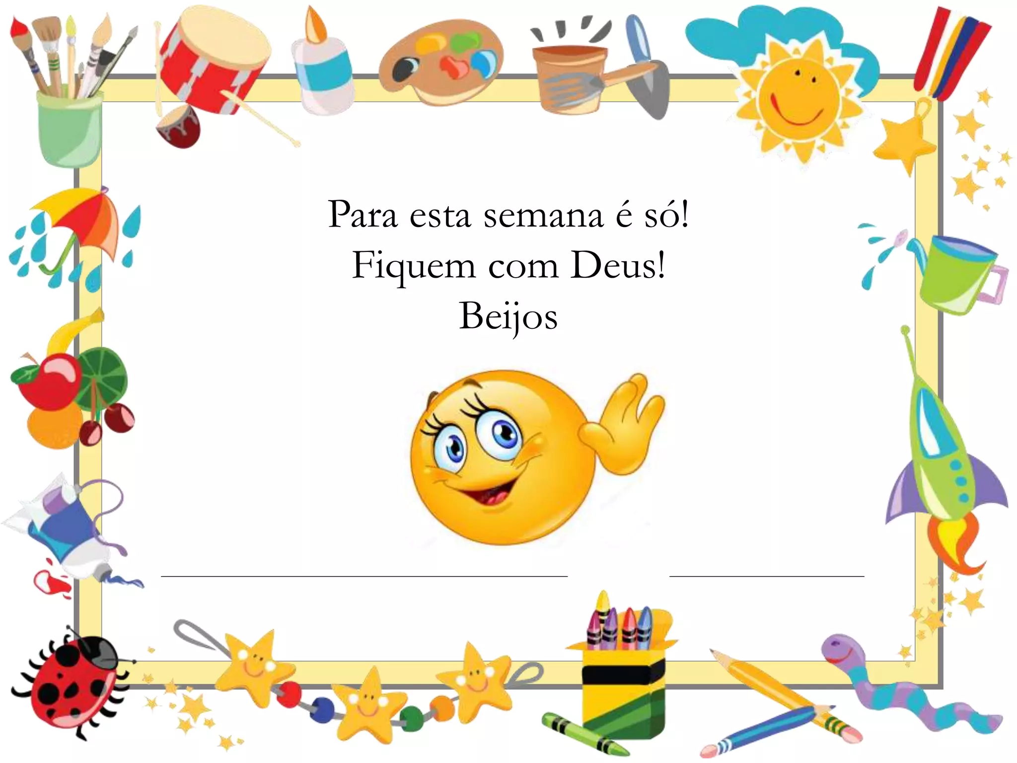 Para esta semana é só!
Fiquem com Deus!
Beijos