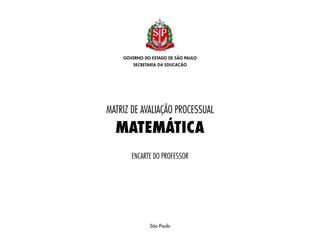 São Paulo
Matriz de Avaliação Processual
Encarte do Professor
Matemática
 