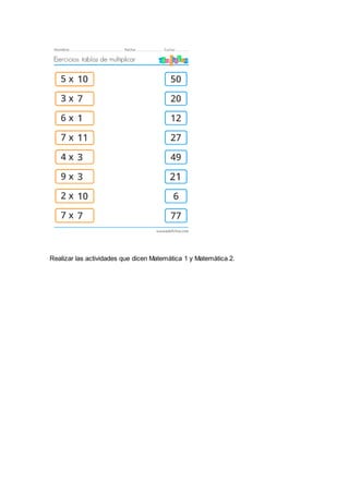 Realizar las actividades que dicen Matemática 1 y Matemática 2.
 