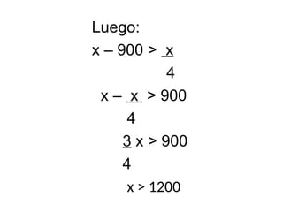 Luego:
x – 900 > x
4
x – x > 900
4
3 x > 900
4
x > 1200
 