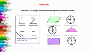 1. Identifique nas imagens abaixo os tipos de ângulos e escreva seus nomes:
Atividades
 
