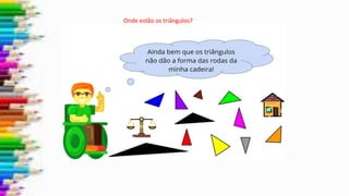 Onde estão os triângulos?
 