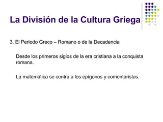 La División de la Cultura Griega <ul><li>3. El Periodo Greco – Romano o de la Decadencia </li></ul><ul><li>Desde los prime...