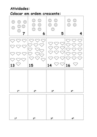 Atividades:
Colocar em ordem crescente:
7 6 5 4
13 15 14 16
-------------------------------------------------------------------------------------------
1ª 2ª 3ª 4ª
1ª 2ª 3ª 4ª
 