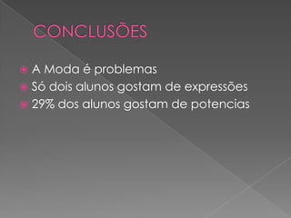  A Moda é problemas
 Só dois alunos gostam de expressões
 29% dos alunos gostam de potencias
 