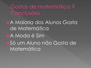 A  Maioria dos Alunos Gosta
  de Matemática
 A Moda é Sim
 Só um Aluno não Gosta de
  Matemática
 