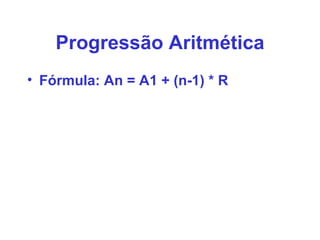 Progressão Aritmética Fórmula: An = A1 + (n-1) * R 