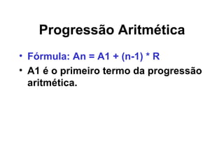 Progressão Aritmética Fórmula: An = A1 + (n-1) * R A1 é o primeiro termo da progressão aritmética.  