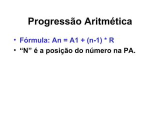 Progressão Aritmética Fórmula: An = A1 + (n-1) * R “ N” é a posição do número na PA.  