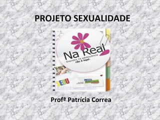 PROJETO SEXUALIDADE Profª Patrícia Correa  