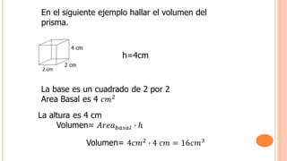 En el siguiente ejemplo hallar el volumen del
prisma.
2 cm
2 cm
4 cm
h=4cm
 