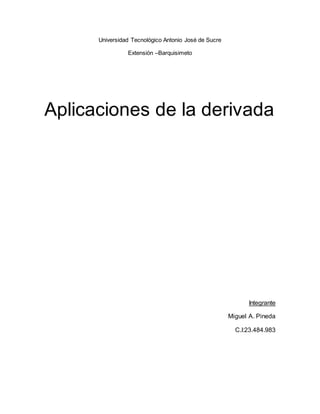 Universidad Tecnológico Antonio José de Sucre
Extensión –Barquisimeto
Aplicaciones de la derivada
Integrante
Miguel A. Pineda
C.I:23.484.983
 
