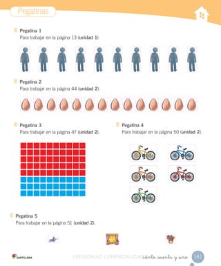 Pegatinas
161_ciento _sesenta y _uno
Pegatina 1
Para trabajar en la página 13 (unidad 1).
Pegatina 2
Para trabajar en la página 44 (unidad 2).
Pegatina 3
Para trabajar en la página 47 (unidad 2).
Pegatina 4
Para trabajar en la página 50 (unidad 2).
Pegatina 5
Para trabajar en la página 51 (unidad 2).
VERSIÓN NO COMERCIALIZABLE_ciento _sesenta y _unoCOMERCIALIZABLE_ciento _sesenta y _uno
 