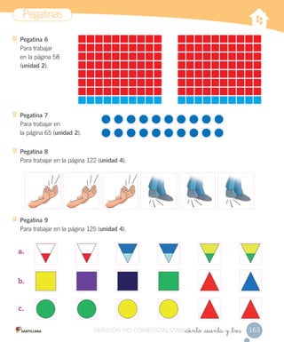 Pegatinas
163_ciento _sesenta y _tres
Pegatina 6
Para trabajar
en la página 58
(unidad 2).
Pegatina 7
Para trabajar en
la página 65 (unidad 2).
Pegatina 8
Para trabajar en la página 122 (unidad 4).
Pegatina 9
Para trabajar en la página 125 (unidad 4).
a.
b.
c.
VERSIÓN NO COMERCIALIZABLE_ciento _sesenta y _tresCOMERCIALIZABLE_ciento _sesenta y _tres
 