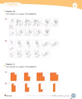 Pegatinas
165_ciento _sesenta y _cinco
Pegatina 10
Para trabajar en la página 125 (unidad 4).
a.
b.
Pegatina 11
Para trabajar en la página 128 (unidad 4).
a.
b.
VERSIÓN NO COMERCIALIZABLE_ciento _sesenta y _cincoCOMERCIALIZABLE_ciento _sesenta y _cinco
 