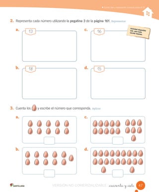a.
b.
c.
d.
Contar, leer y representar números hasta el 20
_cuarenta y _siete
2. Representa cada número utilizando la pegatina 3 de la página 161. Representar
3. Cuenta los y escribe el número que corresponda. Aplicar
a.
b.
c.
d.
13
18
16
15
4747VERSIÓN NO COMERCIALIZABLE
 