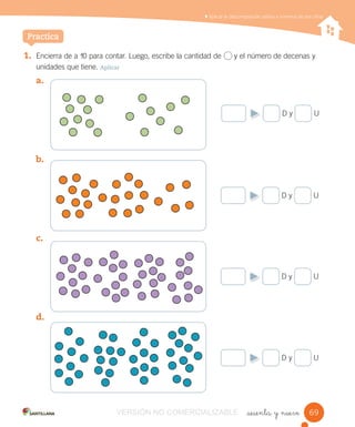 _sesenta y nueve
Aplicar la descomposición aditiva a números de dos cifras
1. Encierra de a 10 para contar. Luego, escribe la cantidad de y el número de decenas y
unidades que tiene. Aplicar
a.
b.
c.
d.
Practica
18 D y U
D y U
D y U
D y U
6969VERSIÓN NO COMERCIALIZABLE
 