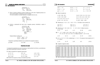 51 52COLEGIO DE CIENCIAS LORD KELVIN 1er. Año Secundaria MATEMÁTICA
1er . Año Secundaria
8 42 73 2
-4
4 42
2.2 = 4
49:9 = 441
f) Restar el producto obtenido al número formado por el resto más el segundo periodo (si la
resta no fuera posible, se disminuye en uno el cociente).
Si la resta es posible, el cociente obtenido es la segunda cifra de la raíz.
8 42 73 2
-4
4 42
2.2 = 4
49:9 = 441
-4 41
1
g) Escribir a continuación del nuevo resto el siguiente periodo, volviéndose a repetir el
proceso.
8 42 73 290
-4
4 42
2.2 = 4
49:9 = 441
-4 41
1 73
1 73
0 00
2.29 = 58
580.0
Siempre debemos verificar que:
84 273 = 2290 + 173
84 273 = 84 100 + 173
Comprueba tu aprendizaje hallando la raíz cuadrada de los siguientes números.
a) 15 6661 b) 127 487 c) 1 253 456
PRACTICA DE CLASE
A continuación proponemos una serie de ejercicios, donde aplicarás las técnicas y procedimientos
para efectuar operaciones de adición y sustracción.
1. Halla el resultado de las siguientes operaciones:
a) + 8 + +9 = b) 6 + 18 = c) 25 + (-72) =
d) – 9 + (-7) = e) –16 + (-15) = f) –33 + (-28) =
g) 12 + (-9) = h) –27 + (+18) = i) –5 + 37 =
2. Escribe en los espacios en blanco, los números que faltan:
a) 5 + ...... = 9 b) +9 + ....... = -3 c) ....... + -7 = -3
d) –8 + ...... = -13 e) –9 + ....... = 15 f) ....... + 6 = -12
g) 4 + ...... = 17 h) –13 + ....... = 16 i) ....... + (-7) = -20
3. Hallar el resultado de:
a) –40 + (-30) + -80 = b) (-5) + (+8) + (+1) + (+2) + (-6) =
c) +36 + (+74) + 208 = d) –4 + (+9) + (-5) + (+10) + (-9) =
e) .3 + (-5) + (+4) + (-1) + 6 = f) +5 + +2 + -5 + -7 + -4 + -6 =
g) –36 + -112 + 144 + 50 = h) –240 + -1260 + +1550 =
4. Sabiendo que a = 12; b = -13; c = -24; d = +37; e = -58. Hallar el valor numérico de:
a) (a + b) + c b) (a + e) + c c) d + (b + c)
d) (c + e) + c e) (d + a) + b f) e + (d + c)
5. Sabiendo que: S = 36 + (-52) + (-7) C = -18 + (+16) + 5. Hallar el valor de :
S + C + (-17).
a) –37 b) –47 c) +5 d) –49 e) N.A.
6. Si A = 7 + (-49) + (+15) + (+18) + (-19) + (-25) + (+48) + (+2) y
B = -32 + (-9 + 14) + (-7) + (+6) + (+1). Hallar el valor de: (A + B + 20)
a) +8 b) +12 c) -15 d) –10 e) N.A.
7. Si E = a + 8; F = b + (-13) y sabiendo que a = -15; b = 19, entonces el valor numérico de E +
F + (-18) es:
a) –16 b) –19 c) 20 d) 3 e) N.A.
8. Completa el siguiente cuadro:
+ -15 +12 -51 -12 +15 24 -21 +37 -41 +42 -13
+21
-15
+24
-18
-54
22
-17
0
9. Halla el resultado de las siguientes operaciones:
S1MA32B “El nuevo símbolo de una buena educación....” S1MA32B “El nuevo símbolo de una buena educación....”
 