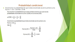 Probabilidad condicional
 Encontramos la probabilidad de que la bola encontrada sea de la primera urna
P(urna 1 ∧ B)= 3 20 P(B)= 27 80
 