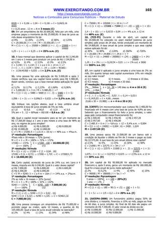 WWW.EXERCITANDO.COM.BR
http://www.exercitando.com.br
Notícias e Conteúdos para Concursos Públicos – Material de Estudo
103
8320 = 1 + 0,16t ⇒ 1,04 – 1 = 0,16t ⇒ t = 0,04/0,16
8000
t = 0,25 anos . 12 m ⇒ t = 3 meses (C)
09. Em um empréstimo de R$ 20.000,00, feito por um mês, uma
empresa pagou o montante de R$ 25.000,00. A taxa de juros ao
mês desse empréstimo foi de:
a) 8% b) 20% c) 25% d) 80% e) 125%
C = 20.000,00 / t = 1 m / M = 25.000,00 / i =?
M = C (1 + i . t) ⇒ 25000 = 20000 (1 + i . 1) ⇒ 25000 = 1 + i
20000
1,25 – 1 = i ⇒ i = 0,25 ⇒ i = 25% a.m. (C)
10. A taxa mensal que devemos aplicar o capital de R$ 3.240,00
em 1 ano e 2 meses para produzir um juros de R$ 1.134,00 é:
a) 4,5% b) 4% c) 3,5% d) 3% e) 2,5%
C = 3.240 / J = 1.134 / t = 1 a e 2 m = 14 m / i =?
J = C . i . t ⇒ 1134 = 3240 . i . 14 ⇒ 1134 = 45360.i
i = 1134/45360 = 0,025 ⇒ i = 2,5% a.m. (E)
11. Uma pessoa fez uma aplicação de R$ 5.000,00 e após 3
meses verificou que seu capital havia subido para R$ 5.480,00.
Assim sendo, concluiu que a taxa mensal desta aplicação foi igual
a:
a) 3,2% b) 2,7% c) 2,23% d) 1,68% e) 0,96%
C = 5.000,00 / t = 3 m / M = 5.480,00 / i =?
M = C (1 + i.t) ⇒ 5480 = 5000 (1 + i . 3) ⇒ 5480 = 1 + 3.i
5000
1,096 – 1 = 3.i ⇒ i = 0,096/3 = 0,032 ⇒ i = 3,2% a.m. (A)
12. Indique nas opções abaixo, qual a taxa unitária anual
equivalente à taxa de juros simples de 5% ao mês.
a) 1,0 b) 0,6 c) 60,0 d) 12,0 e) 5,0
5% am = 5 . 12 = 60%aa = 60/100 = 0,6 a.a. (B)
13. Qual o capital inicial necessário para se ter um montante de
R$ 17.200,00 daqui a 1 ano e seis meses a uma taxa de 48% ao
ano, no regime de juros simples?
a) R$ 4.000,00 b) R$ 6.000,00 c) R$ 8.000,00
d) R$ 10.000,00 e) R$ 12.000,00
C =? / M = 17200 /t = 1 a 6 m = 18 m/ i = 48% a.a. = 4%a.m.
1ª resolução: Porcentagem
4%ao mês x 18 meses = 72% (juros)
M = C + J ⇒ M = 100% + 72% = 172%
17200----- 172% C = 17200 . 100 = 10.000,00 (D)
C----- 100% 172
2ª resolução: fórmula
M = C(1 + i.t) ⇒ 17200 = C (1 + 0,04 . 18)
17200 = C (1 + 0,72) ⇒ 17200 = 1,72C ⇒ C = 17200/1,72
C = 10.000,00 (D)
14. Certo capital, acrescido de juros de 24% a.a. em 1ano e 4
meses, importa em R$ 9.240,00. Qual é o valor desse capital?
a) R$ 7.000,00 b) R$ 6.800,00 c) R$ 6.600,00
d) R$ 6.300,00 e) R$ 6.000,00
C =?/ M = 9240 / t = 1 a 4 m = 16m / i = 24% a.a. = 2%a.m.
1ª resolução: Porcentagem
2% ao mês x 16 meses = 32% (juros)
M = C + J ⇒ M = 100% + 32% = 132%
9240----- 132% C = 9240 . 100 = 7.000,00 (A)
C----- 100% 132
2ª resolução: fórmula
M = C (1 + i.t) ⇒ 9240 = C (1 + 0,02 . 16)
9240 = C (1 + 0,32) ⇒ 9240 = 1,32C ⇒ C = 9240/1,32
C = 7.000,00 (A)
15. Uma pessoa consegue um empréstimo de R$ 75.000,00 e
promete pagar ao credor, após 10 meses, a quantia de R$
105.000,00. Qual a taxa de juros anual cobrada na operação?
a) 2% b) 4% c) 12% d) 24% e) 48%
C = 75000 / M = 105000 / t = 10 m / i =?
M = C (1 + i.t) ⇒ 105000 = 75000 (1 + i .10) ⇒ 105 = 1 + 10.i
75
1,4 – 1 = 10.i ⇒ i = 0,4/10 = 0,04 ⇒ i = 4% a.m. x 12 m
i = 48% a.a. (E)
16. (TCE-PI) Durante o mês de abril, um capital de
R$ 20.000,00 foi colocado no open market (sistema de juros
simples) pelo prazo de 24 dias, tendo produzido um montante de
R$ 24.800,00. A taxa anual de juros simples a que esse capital
esteve aplicado foi de:
a) 30% b) 80% c) 120% d) 360% e) 720%
C = 20.000 / M = 24.800 / t = 24 d / i = ?
M = C(1 + i.t) ⇒ 24800 = 20000(1 + i.24) ⇒ 24800 = 1 + 24.i
20000
1,24 – 1 = 24.i ⇒ i = 0,24/24 = 0,01 ⇒ i = 1% a.d. x 360d
i = 360% a.a. (D)
17. Um capital é aplicado a juros simples a uma taxa de 3% ao
mês. Em quanto tempo este capital aumentaria 14% em relação
ao seu valor inicial?
a) 3,5 meses. b) 4 meses. c) 4meses e 10 dias.
d) 4,5 meses. e) 4 meses e 20 dias.
1ª resolução: Porcentagem
3%___30dias x = 14 . 30 = 140 dias ou 4 m e 20 d (E)
14%___x dias 3
2ª resolução: fórmula
J = C . i . t ⇒ 0,14C = C . 0,03 . t ⇒ 0,14 = 0,03.t
t = 0,14/0,03 ⇒ t = 4,66...meses
(0,66 x 30 = 19,988) ⇒ n = 4 m e 20 d (E)
18. (CEFET) Um microcomputador que custava R$ 2.400,00 foi
financiado em 6 meses com uma taxa de juros de 4,8% ao ano.
Sabendo que o financiamento foi feito a juros simples, o valor
pago pelo computador nesse financiamento foi:
a) R$ 2.500,00 b) R$ 2.456,40 c) R$ 2.457,20
d) R$ 2.457,60 e) R$ 2.456,80
C = 2.400 /t = 6 m / i = 4,8 a.a. ÷ 12 = 0,4% a.m. = 0,004
M = C(1 + i.t) = 2400(1 + 0,004 . 6) = 2400 . 1,024
M = 2.457,60 (D)
19. Uma pessoa sacou R$ 21.000,00 de um banco sob a
condição de liquidar o débito ao fim de 3 meses e pagar ao todo
R$ 22.575,00. A que taxa de juro anual obteve esse capital?
a) 2,5% b) 5% c) 15% d) 30% e) 48%
C = 21000 / M = 22575 / t = 3m / i =?
M = C (1 + i.t) ⇒ 22575 = 21000 (1 + i . 3) ⇒ 22575 = 1 + 3.i
21000
1,075 – 1 = 3.i ⇒ i = 0,075/3 = 0,025 ⇒ i = 2,5% a.m. x 12 m
i = 30% a.a. (D)
20. Um capital de R$ 90.000,00 foi aplicado no mercado
financeiro e, após 5 anos, gerou um montante de R$ 180.000,00.
Qual foi a taxa anual de juros nesta aplicação?
a) 2% b) 0,2% c) 4% d) 40% e) 20%
C = 90000 / M = 180000 / t = 5a / i =?
1ª resolução: Porcentagem
5 anos---- 100% x = 100 = 20%(E)
1 ano ----- x% 5
2ª resolução: fórmula
M = C (1 + i.t) ⇒ 180 = 90 (1 + i.5) ⇒ 180 = 1 + 5.i
90
2 – 1 = 5.i ⇒ i = 1/5 = 0,2 ⇒ i = 20% a.a. (E)
21. (JUCEPA-2008) Um funcionário público pagou 50% de
uma dívida e, o restante, financiou a 10% ao mês, pagos ao final
de 60 dias, a juros simples. Ao final de 60 dias ele pagou um
montante de R$ 7.200,00. O valor inicial da dívida era de:
a) R$ 13.000,00 b) R$ 12.000,00 c) R$ 11.000,00
d) R$ 10.000,00 e) R$ 9.000,00
 