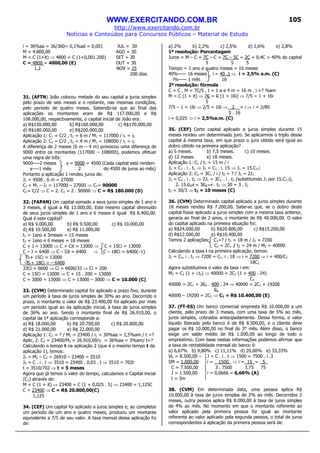 WWW.EXERCITANDO.COM.BR
http://www.exercitando.com.br
Notícias e Conteúdos para Concursos Públicos – Material de Estudo
105
i = 36%aa = 36/360= 0,1%ad = 0,001 JUL = 30
M = 4.800,00 AGO = 30
M = C (1+it) ⇒ 4800 = C (1+0,001.200) SET = 30
C = 4800 = 4000,00 (E) OUT = 30
1,2 NOV = 25
200 dias
31. (AFTN) João colocou metade do seu capital a juros simples
pelo prazo de seis meses e o restante, nas mesmas condições,
pelo período de quatro meses. Sabendo-se que ao final das
aplicações os montantes eram de R$ 117.000,00 e R$
108.000,00, respectivamente, o capital inicial de João era:
a) R$150.000,00 b) R$160.000,00 c) R$170.000,00
d) R$180.000,00 e) R$200.000,00
Aplicação 1: C1 = C/2 , t1 = 6 m / M1 = 117000 / i1 = i2
Aplicação 2: C2 = C/2 , t2 = 4 m / M1 = 108000 / i1 = i2
A diferença de 2 meses (6 m – 4 m) provocou uma diferença de
9000 entre os montantes (117000 – 108000), podemos efetuar
uma regra de três:
9000----2 meses x = 9000 = 4500 (Cada capital está renden-
x----1 mês 2 do 4500 de juros ao mês)
Portanto a aplicação 1 rendeu juros de:
J1 = 4500 . 6 m = 27000
C1 = M1 – J1 = 117000 – 27000 ⇒ C1= 90000
C1= C/2 ⇒ C = 2. C1 = 2 . 90000 ⇒ C = R$ 180.000 (D)
32. (FAPAN) Um capital somado a seus juros simples de 1 ano e
3 meses, é igual a R$ 13.000,00. Este mesmo capital diminuído
de seus juros simples de 1 ano e 6 meses é igual R$ 6.400,00.
Qual é este capital?
a) R$ 9.000,00 b) R$ 9.500,00 c) R$ 10.000,00
d) R$ 10.500,00 e) R$ 11.000,00
t1 = 1ano e 3meses = 15 meses
t2 = 1ano e 6 meses = 18 meses
C + J = 13000 ⇒ C + Cit = 13000 ⇒ C + 15Ci = 13000
C – J = 6400 ⇒ C – Cit = 6400 ⇒ C – 18Ci = 6400(–1)
C + 15Ci = 13000
–C + 18Ci = – 6400
33Ci = 6600 ⇒ Ci = 6600/33 ⇒ Ci = 200
C + 15Ci = 13000 ⇒ C + 15 . 200 = 13000
C + 3000 = 13000 ⇒ C = 13000 – 3000 ⇒ C = 10.000 (C)
33. (CVM) Determinado capital foi aplicado a prazo fixo, durante
um período à taxa de juros simples de 30% ao ano. Decorrido o
prazo, o montante o valor de R$ 23.400,00 foi aplicado por mais
um período igual ao da aplicação inicial, à taxa de juros simples
de 36% ao ano. Sendo o montante final de R$ 26.910,00, o
capital da 1ª aplicação corresponde a:
a) R$ 18.000,00 b) R$ 20.700,00 c) R$ 20.800,00
d) R$ 21.000,00 e) R$ 22.000,00
Aplicação 1: C1 = ? / M1 = 23400 / i1 = 30%aa = 2,5%am / t =?
Aplic, 2: C2 = 23400/M2 = 26.910,00/i2 = 36%aa = 3%am/ t=?
Calculando o tempo t na aplicação 2 (que é o mesmo tempo t da
aplicação 1), temos:
J2 = M2 – C2 = 26910 – 23400 = 3510
J2 = C . i . t ⇒ 3510 = 23400 . 0,03 . t ⇒ 3510 = 702t
t = 3510/702 ⇒ t = 5 meses
Agora que já temos o valor do tempo, calculamos o Capital inicial
(C1) através de:
M = C (1 + it) ⇒ 23400 = C (1 + 0,025 . 5) ⇒ 23400 = 1,125C
C = 23400 ⇒ C = R$ 20.800,00(C)
1,125
34. (CEF) Um capital foi aplicado a juros simples e, ao completar
um período de um ano e quatro meses, produziu um montante
equivalente a 7/5 de seu valor. A taxa mensal dessa aplicação foi
de:
a) 2% b) 2,2% c) 2,5% d) 2,6% e) 2,8%
1ª resolução: Porcentagem
Juros = M – C = 7C – C = 7C – 5C = 2C = 0,4C = 40% do capital
5 5 5
Tempo = 1 ano e quatro meses = 16 meses
40%----- 16 meses i = 40 .1 ⇒ i = 2,5% a.m. (C)
i%----- 1 mês 16
2ª resolução: fórmula
C = C , M = 7C/5 , t = 1 a e 4 m = 16 m , i =? %am
M = C (1 + it) ⇒ 7C = C (1 + 16i) ⇒ 7/5 = 1 + 16i
5
7/5 – 1 = 16i ⇒ 2/5 = 16i ⇒ 2 = i ⇒ i = 2/80
5 . 16
i = 0,025 ⇒ i = 2,5%a.m. (C)
35. (CEF) Certo capital aplicado a juros simples durante 15
meses rendeu um determinado juro. Se aplicarmos o triplo desse
capital à mesma taxa, em que prazo o juro obtido será igual ao
dobro obtido na primeira aplicação?
a) 5 meses. b) 7,5 meses. c) 10 meses.
d) 12 meses. e) 18 meses.
Aplicação 1: C1 / t1 = 15 m / i
J1 = C1 . i . t1 ⇒ J1 = C1 . i. 15 ⇒ J1 = 15.C1.i
Aplicação 2: C2 = 3C1 / i / t2 = ? / J2 = 2J1
J2 = C2 . i . t2 ⇒ 2J1 = 3C1 . i . t2 (substituindo J1 por 15.C1.i),
2. 15.C1.i = 3C1 . i . t2 ⇒ 30 = 3 . t2
t2 = 30/3 ⇒ t2 = 10 meses (C)
36. (CVM) Determinado capital aplicado a juros simples durante
18 meses rendeu R$ 7.200,00. Sabe-se que, se o dobro deste
capital fosse aplicado a juros simples com a mesma taxa anterior,
geraria ao final de 2 anos, o montante de R$ 40.000,00. O valor
do capital aplicado na primeira situação foi:
a) R$24.000,00 b) R$20.800,00 c) R$15.200,00
d) R$12.500,00 e) R$10.400,00
Temos 2 aplicações: C1=? / t1 = 18 m / J1 = 7200
C2 = 2C1 / t2 = 24 m / M2 = 40000
Calculando a taxa i na primeira aplicação, temos:
J1 = C1. i . t1 ⇒ 7200 = C1. i . 18 ⇒ i = 7200 ⇒ i = 400/C1
18C1
Agora substituímos o valor da taxa i em:
M2 = C2 (1 + i.t2) ⇒ 40000 = 2C1 (1 + 400 . 24)
C1
40000 = 2C1 + 2C1 . 400 . 24 ⇒ 40000 = 2C1 + 19200
C1
40000 – 19200 = 2C1 ⇒ C1 = R$ 10.400,00 (E)
37. (FT-ES) Um banco comercial empresta R$ 10.000,00 a um
cliente, pelo prazo de 3 meses, com uma taxa de 5% ao mês,
juros simples, cobrados antecipadamente. Dessa forma, o valor
líquido liberado pelo banco é de R$ 8.500,00, e o cliente deve
pagar os R$ 10.000,00 no final do 3° mês. Além disso, o banco
exige um saldo médio de R$ 1.000,00 ao longo de todo o
empréstimo. Com base nestas informações podemos afirmar que
a taxa de rentabilidade mensal do banco é:
a) 6,67% b) 9,80% c) 11,11% d) 20,00% e) 33,33%
VL = 8.500,00 – J = C . i . t ⇒ 1500 = 7500 . i .3
SM = 1.000,00 i = 1500_ ⇒ i = 15 = 5_
C = 7.500,00 3 . 7500 3.75 75
J = 1.500,00 i = 0,0666 = 6,66% (A)
t = 3m
38. (CVM) Em determinada data, uma pessoa aplica R$
10.000,00 à taxa de juros simples de 2% ao mês. Decorridos 2
meses, outra pessoa aplica R$ 8.000,00 à taxa de juros simples
de 4% ao mês. No momento em que o montante referente ao
valor aplicado pela primeira pessoa for igual ao montante
referente ao valor aplicado pela segunda pessoa, o total de juros
correspondentes à aplicação da primeira pessoa será de:
 
