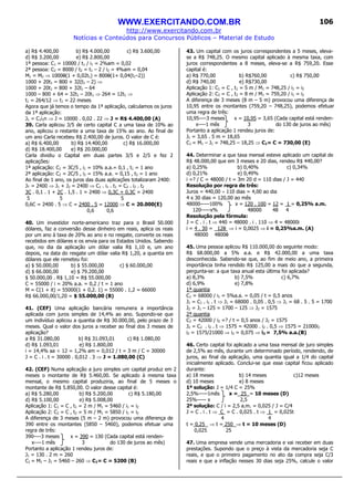 WWW.EXERCITANDO.COM.BR
http://www.exercitando.com.br
Notícias e Conteúdos para Concursos Públicos – Material de Estudo
106
a) R$ 4.400,00 b) R$ 4.000,00 c) R$ 3.600,00
d) R$ 3.200,00 e) R$ 2.800,00
1ª pessoa: C1 = 10000 / t1 / i1 = 2%am = 0,02
2ª pessoa: C2 = 8000 / t2 = t1 – 2 / i2 = 4%am = 0,04
M1 = M2 ⇒ 10000(1 + 0,02t1) = 8000(1+ 0,04(t1–2))
1000 + 20t1 = 800 + 32(t1 – 2) ⇒
1000 + 20t1 = 800 + 32t1 – 64
1000 – 800 + 64 = 32t1 – 20t1 ⇒ 264 = 12t1 ⇒
t1 = 264/12 ⇒ t1 = 22 meses
Agora que já temos o tempo da 1ª aplicação, calculamos os juros
da 1ª aplicação:
J1 = C1i1n ⇒ J = 10000 . 0,02 . 22 ⇒ J = R$ 4.400,00 (A)
39. Carla aplicou 3/5 de certo capital C a uma taxa de 10% ao
ano, aplicou o restante a uma taxa de 15% ao ano. Ao final de
um ano Carla recebeu R$ 2.400,00 de juros. O valor de C é:
a) R$ 6.400,00 b) R$ 14.400,00 c) R$ 16.000,00
d) R$ 18.400,00 e) R$ 20.000,00
Carla dividiu o Capital em duas partes 3/5 e 2/5 e fez 2
aplicações:
1ª aplicação: C1 = 3C/5 , i1 = 10% a.a.= 0,1 , t1 = 1 ano
2ª aplicação: C2 = 2C/5 , i2 = 15% a.a. = 0,15 , t2 = 1 ano
Ao final de 1 ano, os juros das duas aplicações totalizaram 2400:
JT = 2400 ⇒ J1 + J2 = 2400 ⇒ C1 . i1 . t1 = C2 . i2 . t2
3C . 0,1 . 1 + 2C . 1,5 . 1 = 2400 ⇒ 0,3C + 0,3C = 2400
5 5 5
0,6C = 2400 . 5 ⇒ C = 2400 . 5 = 12000 ⇒ C = 20.000(E)
0,6 0,6
40. Um investidor norte-americano traz para o Brasil 50.000
dólares, faz a conversão desse dinheiro em reais, aplica os reais
por um ano à taxa de 20% ao ano e no resgate, converte os reais
recebidos em dólares e os envia para os Estados Unidos. Sabendo
que, no dia da aplicação um dólar valia R$ 1,10 e, um ano
depois, na data do resgate um dólar valia R$ 1,20, a quantia em
dólares que ele remeteu foi:
a) $ 50.000,00 b) $ 55.000,00 c) $ 60.000,00
d) $ 66.000,00 e) $ 79.200,00
$ 50.000,00 . R$ 1,10 = R$ 55.000,00
C = 55000 / i = 20% a.a. = 0,2 / t = 1 ano
M = C(1 + it) = 55000(1 + 0,2. 1) = 55000 . 1,2 = 66000
R$ 66.000,00/1,20 = $ 55.000,00 (B)
41. (CEF) Uma aplicação bancária remunera a importância
aplicada com juros simples de 14,4% ao ano. Supondo-se que
um indivíduo aplicou a quantia de R$ 30.000,00, pelo prazo de 3
meses. Qual o valor dos juros a receber ao final dos 3 meses de
aplicação?
a R$ 31.080,00 b) R$ 31.093,01 c) R$ 1.080,00
d) R$ 1.093,01 e) R$ 1.800,00
i = 14,4% aa ÷ 12 = 1,2% am = 0,012 / t = 3 m / C = 30000
J = C . i . t = 30000 . 0,012 . 3 ⇒ J = 1.080,00 (C)
42. (CEF) Numa aplicação a juro simples um capital produz em 2
meses o montante de R$ 5.460,00. Se aplicado à mesma taxa
mensal, o mesmo capital produziria, ao final de 5 meses o
montante de R$ 5.850,00. O valor desse capital é:
a) R$ 5.280,00 b) R$ 5.200,00 c) R$ 5.180,00
d) R$ 5.100,00 e) R$ 5.008,00
Aplicação 1: C1 = C , t1 = 2 m / M1 = 5460 / i1 = i2
Aplicação 2: C2 = C , t2 = 5 m / M1 = 5850 / i1 = i2
A diferença de 3 meses (5 m – 2 m) provocou uma diferença de
390 entre os montantes (5850 – 5460), podemos efetuar uma
regra de três:
390----3 meses x = 390 = 130 (Cada capital está renden-
x----1 mês 3 do 130 de juros ao mês)
Portanto a aplicação 1 rendeu juros de:
J1 = 130 . 2 m = 260
C1 = M1 – J1 = 5460 – 260 ⇒ C1= C = 5200 (B)
43. Um capital com os juros correspondentes a 5 meses, eleva-
se a R$ 748,25. O mesmo capital aplicado à mesma taxa, com
juros correspondentes a 8 meses, eleva-se a R$ 759,20. Esse
capital é:
a) R$ 770,00 b) R$760,00 c) R$ 750,00
d) R$ 740,00 e) R$730,00
Aplicação 1: C1 = C , t1 = 5 m / M1 = 748,25 / i1 = i2
Aplicação 2: C2 = C , t2 = 8 m / M1 = 759,20 / i1 = i2
A diferença de 3 meses (8 m – 5 m) provocou uma diferença de
10,95 entre os montantes (759,20 – 748,25), podemos efetuar
uma regra de três:
10,95----3 meses x = 10,95 = 3,65 (Cada capital está renden-
x----1 mês 3 do 130 de juros ao mês)
Portanto a aplicação 1 rendeu juros de:
J1 = 3,65 . 5 m = 18,65
C1 = M1 – J1 = 748,25 – 18,25 ⇒ C1= C = 730,00 (E)
44. Determinar a que taxa mensal esteve aplicado um capital de
R$ 48.000,00 que em 3 meses e 20 dias, rendeu R$ 440,00?
a) 0,25% b) 0,40% c) 0,34%
d) 0,21% e) 0,49%
i =? / C = 48000 / t = 3m 20 d = 110 dias / J = 440
Resolução por regra de três:
Juros = 440,00 ÷ 110 dias = 4,00 ao dia
4 x 30 dias = 120,00 ao mês
48000-----100% x = 120 . 100 = 12 = 1 = 0,25% a.m.
120-----x% 48000 48 4
Resolução pela fórmula:
J = C . i . t ⇒ 440 = 48000 . i . 110 ⇒ 4 = 48000i
i = 4 . 30 = 120 ⇒ i = 0,0025 ⇒ i = 0,25%a.m. (A)
48000 48000
45. Uma pessoa aplicou R$ 110.000,00 do seguinte modo:
R$ 68.000,00 a 5% a.a. e R$ 42.000,00 a uma taxa
desconhecida. Sabendo-se que, ao fim de meio ano, a primeira
importância tinha rendido R$ 125,00 a mais do que a segunda,
pergunta-se: a que taxa anual esta última foi aplicada?
a) 8,3% b) 7,5% c) 6,7%
d) 6,9% e) 7,8%
1ª quantia
C1 = 68000 / i1 = 5%a.a. = 0,05 / t = 0,5 anos
J1 = C1 . i1 . t ⇒ J1 = 68000 . 0,05 . 0,5 ⇒ J1 = 68 . 5 . 5 = 1700
J2 = J1 – 125 = 1700 – 125 ⇒ J2 = 1575
2ª quantia
C2 = 42000 / i2 =? / t = 0,5 anos / J2 = 1575
J2 = C2 . i2 . t ⇒ 1575 = 42000 . i2 . 0,5 ⇒ 1575 = 21000i2
i2 = 1575/21000 ⇒ i2 = 0,075 ⇒ i2 = 7,5% a.a.(B)
46. Certo capital foi aplicado a uma taxa mensal de juro simples
de 2,5% ao mês, durante um determinado período, rendendo, de
juros, ao final da aplicação, uma quantia igual a 1/4 do capital
inicialmente aplicado. Conclui-se que esse capital ficou aplicado
durante:
a) 18 meses b) 14 meses c)12 meses
d) 10 meses e) 8 meses
1ª solução: J = 1/4 C = 25%
2,5%-----1mês x = 25 = 10 meses (D)
25%----- x 2,5
2ª solução: C / i = 2,5 a.m. = 0,025 / J = C/4
J = C . i . t ⇒ C = C . 0,025 . t ⇒ 1 = 0,025t
4 4
t = 0,25 ⇒ t = 250 ⇒ t = 10 meses (D)
0,025 25
47. Uma empresa vende uma mercadoria e vai receber em duas
prestações. Supondo que o preço à vista da mercadoria seja C
reais, e que o primeiro pagamento no ato da compra seja C/3
reais e que a inflação nesses 30 dias seja 25%, calcule o valor
 