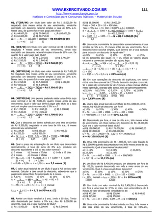WWW.EXERCITANDO.COM.BR
http://www.exercitando.com.br
Notícias e Conteúdos para Concursos Públicos – Material de Estudo
111
01. (TCDF/94) Um título com valor de R$ 110.000,00 foi
resgatado dois meses antes de seu vencimento, sendo-lhe
concedido um desconto racional simples à taxa de 60% a.m.
Nesse caso, de quanto foi o valor pago pelo título?
a) R$ 44.000,00 b) R$ 50.000,00 c) R$ 60.000,00
d) R$ 66.000,00 e) R$ 68.750,00
Ar = N __ = 110.000 = 1100000 = R$ 50.000,00 (B)
(1 + in) 2,2 22
02. (CEB/94) Um título com valor nominal de R$ 3.836,00 foi
resgatado 4 meses antes de seu vencimento, tendo sido
concedido um desconto racional simples à taxa de 10% a.m. De
quanto foi o valor pago pelo título?
a) R$ 1.534,40 b) R$ 2.301,60 c) R$ 2.740,00
d) R$ 2.550,00 e) R$ 2.860,40
Ar = N __ = 3836 = 38360 = R$ 2.740,00 (C)
(1 + in) 1,4 14
03. (METRÔ/94) Um título com valor nominal de R$ 7.420,00
foi resgatado dois meses antes de seu vencimento, sendo-lhe
concedido um desconto racional simples à taxa de 20% a.m.
Nesse caso, de quanto foi o valor pago pelo título?
a) R$ 4.452,00 b) R$ 5.300,00 c) R$ 6.180,00
d) R$ 4.850,00 e) R$ 5.000,00
Ar = N __ = 7420 = 74200 = R$ 5.300,00 (B)
(1 + in) 1,4 14
04. (METRÔ/94) Uma pessoa pretende saldar uma dívida cujo
valor nominal é de R$ 2.040,00, quatro meses antes de seu
vencimento. Qual o valor que deverá pagar pelo título se a taxa
racional simples usada no mercado é 5% a.m.?
a) R$ 1.700,00 b) R$ 1.850,00 c) R$ 1.900,00
d) R$ 1.632,00 e) R$ 1.500,00
Ar = N __ = 2040 = 20400 = R$ 1.700,00 (A)
(1 + in) 1,2 14
05. Qual o desconto por dentro sofrido por uma letra de câmbio
de R$ 8.320,00, negociada a uma taxa de 6% a.a., 8 meses
antes de seu vencimento?
a) R$ 224,86 b) R$ 250,00 c) R$ 499,20
d) R$ 320,00 e) R$ 350,00
d = N . i . n_ = 8320 . 0,04 = 332,8 = 33280 = 320 (D)
(1 + in) 1,04 1,04 104
06. Qual o prazo de antecipação de um título que descontado
racionalmente, à taxa de juros de 8% a.m. produziu um
desconto equivalente a 1/6 do seu valor nominal?
a) 3 meses b) 2meses e 20dias c) 1mês e 15 dias
d) 2 meses e) 2meses e 15dias
d = N . i . n_ ⇒ N = N . 0,08 . n ⇒ 1 + 0,08n = 6 . 0,08n
(1 + in) 6 1 + 0,08n
1 = 0,48n – 0,08n ⇒ n = 1/0,4 ⇒ n = 2,5 meses (E)
07. O valor atual racional de um título é igual a 4/5 de seu valor
nominal. Calcular a taxa anual de desconto, sabendo-se que o
pagamento desse título foi antecipado de 6 meses.
a) 4,17% b) 10% c) 50% d) 25% e) 20%
Ar = N __ ⇒ 4N = N ⇒ 4(1 + 6i) = 5
(1 + in) 5 (1 + 6i)
4 + 24i = 5 ⇒ 24i = 5 – 4 ⇒ i = 1 mensal
24
i anual = 1 x 12 ⇒ i = 1/2 ou 50%a.a. (C)
24
08. Aceitei um título vencível a 1 ano, 1mês e 10 dias. Tendo
sido descontado por dentro a 9% a.a., deu R$ 1.000,00 de
desconto. Qual era o valor nominal do título?
a) R$ 10.000,00 b) R$ 7.000,00 c) R$ 9.000,00
d) R$ 11.000,00 e) R$ 13.000,00
Prazo = 360 + 30 + 10 = 400 dias.
Taxa = 9% a.a. = 9÷ 360 = 0,025% a.d.= 0,00025
d = N . i . n_ ⇒ 1000 = N . 400. 0,00025 ⇒ 1000 = N . 0,1
(1 + in) 1+ 400.0,00025 1,1
N = 1000 . 1,1 = 1000 . 11 ⇒ N = R$ 11.000,00 (D)
0,1
09. Uma nota promissória foi descontada comercialmente à taxa
simples de 5% a.m., 15 meses antes do seu vencimento. Se o
desconto fosse racional simples, qual deveria ser a taxa adotada
para produzir um desconto de igual valor?
a) 20% b) 25% c) 45% d) 50% e) 75%
Se os descontos são iguais (D = d), então os valores atuais
racionais e comerciais também são iguais, logo:
Ar = Ac ⇒ N = N(1 – icn) ⇒ 1 = (1 – 0,05.15)
(1 + irn) (1 + 15ir)
1 = (1 – 0,75) ⇒ 1 + 15ir = 1 ⇒ 15ir = 4 – 1
(1 + 15ir) 0,25
ir = 3/15 = 1/5 = 0,2⇒ ir = 20% a.m.(A)
10. Em suas operações de desconto de duplicatas, um banco
cobra uma taxa mensal de 2,5% de desconto simples comercial.
Se o prazo de vencimento for de 2 meses, a taxa mensal efetiva
nessa operação, cobrada pelo banco, será de aproximadamente:
a) 5,26% b) 3,76% c) 3,12% d) 2,75% e) 2,63%
ief = ic__ = 0,025 = 0,025 = 25 = 0,0263
1 – in 1 – 0,025.2 0,950 950
ief = 2,63% a.m. (E)
11. Qual a taxa anual que dá a um título de R$ 2.000,00, em 6
meses, R$ 400,00 de desconto por fora?
a) 10% b) 20% c) 30% d) 40% e) 50%
D = N . i . n ⇒ 400 = 2000 . i . 0,5 ⇒ 400 = 1000i
i = 400/1000 ⇒ i = 0,4 ⇒ i = 40% a.a. (D)
12. Descontado por fora, à taxa de 4% a.m., três meses antes
do vencimento, um título sofreu um desconto de R$ 24.000,00.
Qual era o valor nominal desse título?
a) R$ 160.000,00 b) R$ 176.000,00 c) R$ 180.000,00
d) R$ 193.000,00 e) R$ 200.000,00
D = N . i . n ⇒ 24000 = N . 0,12 ⇒ N = 24000/0,12
N = R$ 200.000,00 (E)
13. Uma nota promissória de R$ 1.800,00, tem valor líquido de
R$ 1.200,00 quando descontada por fora três meses antes de seu
vencimento. Qual a taxa mensal de desconto?
a) 11,11% b) 13,33% c) 16,66%
d) 22,22% e) 33,33%
D = N . i . n ⇒ 600 = 1800 . i . 3 ⇒ i = 600/5400
i = 0,1111 ⇒ i = 11,11% (A)
14. Um título de R$ 8.400,00 produziu um desconto por fora de
R$ 105,00, quando descontado um mês e meio antes do seu
vencimento. Qual é a taxa anual desse desconto?
a) 5% b) 10% c) 15% d) 20% e) 25%
D = N . i . n ⇒ 105 = 8400 . i . 1,5 ⇒ 105 = 12600i
i = 105 mensal ⇒ ianual = 105 x 12 ⇒ i = 10%a.a (B)
12600 12600
15. Um título com valor nominal de R$ 2.400,00 é descontado
por fora a uma taxa de 4,5% ao mês, com antecedência de 6
meses. O valor de desconto concedido foi de:
a) R$ 473,00 b) R$ 528,00 c) R$ 648,00
d) R$ 325,00 e) R$ 450,00
D = N . i . n ⇒ D = 2400 . 0,045 . 27 ⇒ D = 648 (C)
16. Uma nota promissória foi descontada por fora, três meses e
dez dias antes do seu vencimento, à taxa de 10%.am.,
 