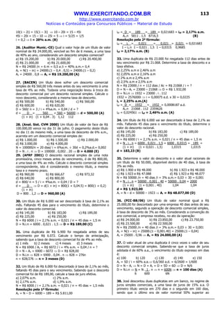 WWW.EXERCITANDO.COM.BR
http://www.exercitando.com.br
Notícias e Conteúdos para Concursos Públicos – Material de Estudo
113
10(1 – 2i) = 15(1 – 3i) ⇒ 10 – 20i = 15 – 45i
45i – 20i = 15 – 10 ⇒ 25i = 5 ⇒ i = 5/25 = 1/5
i = 0,2 ⇒ i = 20% a.m. (B)
26. (Auditor Munic.-CE) Qual o valor hoje de um título de valor
nominal de R$ 24.000,00, vencível ao fim de 6 meses, a uma taxa
de 40% ao ano, considerando um desconto simples comercial?
a) R$ 19.200,00 b) R$ 20.000,00 c) R$ 20.400,00
d) R$ 21.000,00 e) R$ 21.600,00
N = R$ 24000 /n = 6 m = 0,5 a /i = 40% a.m.= 0,4
Ac = N(1 – in) = 24000.(1 – 0,4 . 0,5) = 24000.(1 – 0,2)
Ac = 24000 . 0,8 ⇒ Ac = R$ 19.200,00 (A)
27. (BACEN) Um título deve sofrer um desconto comercial
simples de R$ 560,00 três meses antes do seu vencimento à uma
taxa de 4% ao mês. Todavia uma negociação levou à troca do
desconto comercial por um desconto racional simples. Calcule o
novo desconto, considerando a mesma taxa de desconto.
a) R$ 500,00 b) R$ 540,00 c) R$ 560,00
d) R$ 600,00 e) R$ 620,00
D = 560/ n = 3 / i = 4%a.m. = 0,04 / d = ?
d = D__= 560 = 560 = 56000 ⇒ d = 500,00 (A)
(1 + in) (1 + 0,04 . 3) 1,12 112
28. (Anal. Sist. CVM 2000) Um título de valor de face de R$
100.000,00 vence no dia 31 de julho. O pagamento deste título
no dia 11 do mesmo mês, a uma taxa de desconto de 6% a.m.,
acarreta em um desconto comercial simples de:
a) R$ 1.000,00 b) R$ 1.500,00 c) R$ 2.000,00
d) R$ 3.000,00 e) R$ 4.000,00
N = 100000/n = 20 dias/ i = 6%a.m. ÷ 30d = 0,2%a.d.= 0,002
D = N . i . n ⇒ D = 100000 . 0,002 . 20 ⇒ D = 4.000 (E)
29. (AFRF 2001) O desconto racional simples de uma nota
promissória, cinco meses antes do vencimento, é de R$ 800,00,
a uma taxa de 4% ao mês. Calcule o desconto comercial simples
correspondente, isto é considerando o mesmo título, a mesma
taxa e o mesmo prazo.
a) R$ 960,00 b) R$ 666,67 c) R$ 973,32
d) R$ 640,00 e) R$ 800,00
d = 800/ n = 5 / i = 4%a.m. = 0,04 / D = ?
d = D__ ⇒ D = d(1 + in) = 800(1 + 0,04.5) = 800(1 + 0,2)
(1 + in)
D = 800 . 1,2 ⇒ D = 960,00 (A)
30. Um título de R$ 6.000 vai ser descontado à taxa de 2,1% ao
mês. Faltando 45 dias para o vencimento do título, determine o
valor do desconto comercial.
a) R$ 145,00 b) R$ 183,00 c) R$ 189,00
d) R$ 225,00 e) R$ 250,00
N = R$ 6000 / i = 2,1% a.m. = 0,021 / n = 45 dias = 1,5 m
D = N.i.n = 6000 . 0,021 . 1,5 ⇒ D = R$ 189,00 (C)
31. Uma duplicata de R$ 6.900 foi resgatada antes de seu
vencimento por R$ 6.072. Calcule o tempo de antecipação,
sabendo que a taxa de desconto comercial foi de 4% ao mês.
a) 1 mês b) 2 meses c) 4 meses d) 3 meses
N = R$ 6900 / Ac = R$ 6072 / i = 4% a.m. = 0,04 / n = ?
D = N – Ac = 6900 – 6072 ⇒ D = R$ 828,00
D = N.i.n ⇒ 828 = 6900 . 0,04 . n ⇒ 828 = 276n
n = 828/276 ⇒ n = 3 meses (D)
32. Um título de R$ 6.000 foi descontado à taxa de 2,1% ao mês,
faltando 45 dias para o seu vencimento. Sabendo que o desconto
comercial foi de R$ 189,00, calcule a taxa de juro efetiva.
a) 2,07% a.m. c) 2% a.m.
b) 2,17% a.m. d) 1,9% a.m.
N = R$ 6000 / i = 2,1% a.m. = 0,021 / n = 45 dias = 1,5 mês
Resolução pela 1ª fórmula:
Ac = N – D = 6000 – 189 = R$ 5.811,00
ief = D = 189 = 189 = 0,021683 = ief = 2,17% a.m.
Ac.n 5811 . 1,5 8716,5 (B)
Resolução pela 2ª fórmula:
ief = ic = 0,021 = 0,021 = 0,021 = 0,021683
1 – ic.n 1 – 0,021 . 1,5 1 – 0,0315 0,9685
ief = 2,17% a.m. (B)
33. Uma duplicata de R$ 23.000 foi resgatada 112 dias antes de
seu vencimento por R$ 21.068. Determine a taxa de desconto e a
taxa efetiva.
a) 2,25% a.m e 2,46% a.m
b) 2,05% a.m e 2,16% a.m
c) 2% a.m e 2,4% a.m
d) 2,5% a.m e 2,5% a.m
N = R$ 23000 / n = 112 dias / Ac = R$ 21068 / i = ?
D = N – Ac = 23000 – 21068 ⇒ D = R$ 1.932,00
D = N.i.n ⇒ 1932 = 23000 . i . 112
1932 = 2576000i ⇒ i = 0,00075 a.d. x 30 = 0,0225
ic = 2,25% a.m.(A)
ief = D = 1932 = 1932 = 0,0008187 a.d.
Ac.n 21068 . 112 2359626
ief = 0,024561 ⇒ ief = 2,46% a.m. (A)
34. Um título de R$ 6.000 vai ser descontado à taxa de 2,1% ao
mês. Faltando 45 dias para o vencimento do título, determine o
valor do desconto racional.
a) R$ 145,00 b) R$ 183,00 c) R$ 189,00
d) R$ 225,00 e) R$ 250,00
N = R$ 6000 / i = 2,1% a.m. = 0,021 / n = 45 dias = 1,5 m
d = N . i . n = 6000 . 0,021 . 1,5 = 6000 . 0,0315 = 189 =
(1 + in) (1 + 0,021 . 1,5) 1,0315 1,0315
d = 183,23 (B)
35. Determine o valor do desconto e o valor atual racionais de
um título de R$ 50.000, disponível dentro de 40 dias, à taxa de
3% ao mês.
a) R$ 1.900 e R$ 48.000 b) R$ 1.923 e R$ 48.000
c) R$ 1.923 e R$ 47.088 d) R$ 1.923 e R$ 48.077
N = R$ 50000 /n = 40 dias /i = 3% a.m.= 0,03 ÷ 30 = 0,001
d = N . i . n = 50000 . 0,001 . 40 = 50000 . 0,04 = 2000
(1 + in) (1 + 0,001 . 40) 1,04 1,04
d = R$ 1.923,00
Ar = N – d = 50000 – 1923 ⇒ Ar = R$ 48.077,00 (D)
36. (FCC-BB/06) Um título de valor nominal igual a R$
25.000,00 foi descontado por uma empresa 40 dias antes de seu
vencimento, segundo a operação de desconto comercial simples,
à taxa de desconto de 3% ao mês. Considerando a convenção do
ano comercial, a empresa recebeu, no ato da operação:
a) R$ 24.000,00 b) R$ 23.850,00 c) R$ 23.750,00
d) R$ 23.500,00 e) R$ 22.500,00
N = R$ 25000 /n = 40 dias /i = 3% a.m.= 0,03 ÷ 30 = 0,001
Ac = N(1 – in) = 25000.(1 – 0,001.40) = 25000.(1 – 0,04)
Ac = 25000 . 0,96 ⇒ Ac = R$ 24.000,00 (A)
37. O valor atual de uma duplicata é cinco vezes o valor de seu
desconto comercial simples. Sabendo-se que a taxa de juros
adotada é de 60% a.a., o vencimento do título expresso em dias
é:
a) 100 b) 120 c) 130 d) 140 e) 150
Ac = 5D / i = 60% a.a.⇒ 0,6/360 a.d. = 6/2600 = 1/600
D = N – Ac ⇒ N = D + Ac = D + 5D = 6D ⇒ D = N/6
D = N.i.n ⇒ N = N . 1 . n ⇒ n = 600N ⇒ n = 100 dias (A)
6 600 6N
38. José descontou duas duplicatas em um banco, no regime de
juros simples comerciais, a uma taxa de juros de 15% a.a. O
primeiro título vencia em 270 dias e o segundo em 160 dias,
sendo que o último era de valor nominal 50% superior ao
 
