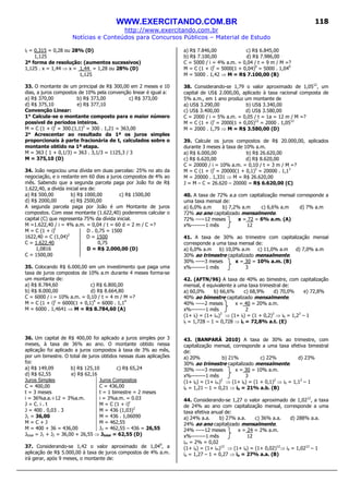 WWW.EXERCITANDO.COM.BR
http://www.exercitando.com.br
Notícias e Conteúdos para Concursos Públicos – Material de Estudo
118
iI = 0,315 = 0,28 ou 28% (D)
1,125
2ª forma de resolução: (aumentos sucessivos)
1,125 . x = 1,44 ⇒ x = 1,44 = 1,28 ou 28% (D)
1,125
33. O montante de um principal de R$ 300,00 em 2 meses e 10
dias, a juros compostos de 10% pela convenção linear é igual a:
a) R$ 370,00 b) R$ 373,00 c) R$ 373,00
d) R$ 375,10 e) R$ 377,10
Convenção Linear:
1° Calcula-se o montante composto para o maior número
possível de períodos inteiros.
M = C (1 + i)t
= 300.(1,1)2
= 300 . 1,21 = 363,00
2° Acrescentar ao resultado da 1ª os juros simples
proporcionais à parte fracionária de t, calculados sobre o
montante obtido na 1ª etapa.
M = 363 ( 1 + 0,1/3) = 363 . 3,1/3 = 1125,3 / 3
M = 375,10 (D)
34. João negociou uma dívida em duas parcelas: 25% no ato da
negociação, e o restante em 60 dias a juros compostos de 4% ao
mês. Sabendo que a segunda parcela paga por João foi de R$
1.622,40, a dívida inicial era de:
a) R$ 500,00 b) R$ 1000,00 c) R$ 1500,00
d) R$ 2000,00 e) R$ 2500,00
A segunda parcela paga por João é um Montante de juros
compostos. Com esse montante (1.622,40) poderemos calcular o
capital (C) que representa 75% da dívida inicial.
M =1.622,40 / i = 4% a.m. = 0,04 / t = 60 d = 2 m / C =?
M = C (1 + i)t
D . 0,75 = 1500
1622,40 = C (1,04)2
D = 1500
C = 1.622,40 0,75
1,0816 D = R$ 2.000,00 (D)
C = 1500,00
35. Colocando R$ 6.000,00 em um investimento que paga uma
taxa de juros compostos de 10% a.m durante 4 meses forma-se
um montante de:
a) R$ 8.784,60 c) R$ 6.800,00
b) R$ 8.000,00 d) R$ 8.664,80
C = 6000 / i = 10% a.m. = 0,10 / t = 4 m / M =?
M = C (1 + i)t
= 6000(1 + 0,1)4
= 6000 . 1,14
M = 6000 . 1,4641 ⇒ M = R$ 8.784,60 (A)
36. Um capital de R$ 400,00 foi aplicado a juros simples por 3
meses, à taxa de 36% ao ano. O montante obtido nessa
aplicação foi aplicado a juros compostos à taxa de 3% ao mês,
por um bimestre. O total de juros obtidos nessas duas aplicações
foi:
a) R$ 149,09 b) R$ 125,10 c) R$ 65,24
d) R$ 62,55 e) R$ 62,16
Juros Simples
C = 400,00
t = 3 meses
i = 36%a.a.÷12 = 3%a.m.
J = C. i . t
J = 400 . 0,03 . 3
J1 = 36,00
M = C + J
M = 400 + 36 = 436,00
Juros Compostos
C = 436,00
t = 1 bimestre = 2 meses
i = 3%a.m. = 0.03
M = C (1 + i)t
M = 436 (1,03)2
M = 436 . 1,06090
M = 462,55
J2 = 462,55 – 436 = 26,55
Jtotal = J1 + J2 = 36,00 + 26,55 ⇒ Jtotal = 62,55 (D)
37. Considerando-se 1,42 o valor aproximado de 1,049
, a
aplicação de R$ 5.000,00 à taxa de juros compostos de 4% a.m.
irá gerar, após 9 meses, o montante de:
a) R$ 7.846,00 c) R$ 6.845,00
b) R$ 7.100,00 d) R$ 7.986,00
C = 5000 / i = 4% a.m. = 0,04 / t = 9 m / M =?
M = C (1 + i)t
= 5000(1 + 0,04)9
= 5000 . 1,049
M = 5000 . 1,42 ⇒ M = R$ 7.100,00 (B)
38. Considerando-se 1,79 o valor aproximado de 1,0512
, um
capital de US$ 2.000,00, aplicado à taxa racional composta de
5% a.m., em 1 ano produz um montante de
a) US$ 3.290,00 b) US$ 3.340,00
c) US$ 3.400,00 d) US$ 3.580,00
C = 2000 / i = 5% a.m. = 0,05 / t = 1a = 12 m / M =?
M = C (1 + i)t
= 2000(1 + 0,05)12
= 2000 . 1,0512
M = 2000 . 1,79 ⇒ M = R$ 3.580,00 (D)
39. Calcule os juros compostos de R$ 20.000,00, aplicados
durante 3 meses à taxa de 10% a.m.
a) R$ 6.000,00 b) R$ 26.620,00
c) R$ 6.620,00 d) R$ 8.620,00
C = 20000 / i = 10% a.m. = 0,10 / t = 3 m / M =?
M = C (1 + i)t
= 20000(1 + 0,1)3
= 20000 . 1,13
M = 20000 . 1,331 ⇒ M = R$ 26.620,00
J = M – C = 26.620 – 20000 = R$ 6.620,00 (C)
40. A taxa de 72% a.a com capitalização mensal corresponde a
uma taxa mensal de:
a) 6,0% a.m b) 7,2% a.m c) 6,6% a.m d) 7% a.m
72% ao ano capitalizado mensalmente.
72% -----12 meses x = 72 = 6% a.m. (A)
x%--------1 mês 12
41. A taxa de 30% ao trimestre com capitalização mensal
corresponde a uma taxa mensal de:
a) 6,0% a.m b) 10,0% a.m c) 11,0% a.m d) 7,0% a.m
30% ao trimestre capitalizado mensalmente.
30% -----3 meses x = 30 = 10% a.m. (B)
x%--------1 mês 3
42. (AFTN/96) A taxa de 40% ao bimestre, com capitalização
mensal, é equivalente a uma taxa trimestral de:
a) 60,0% b) 66,6% c) 68,9% d) 70,0% e) 72,8%
40% ao bimestre capitalizado mensalmente.
40% -----2 meses x = 40 = 20% a.m.
x%--------1 mês 2
(1+ it) = (1+ im)3
⇒ (1+ it) = (1 + 0,2)3
⇒ ib = 1,23
– 1
it = 1,728 – 1 = 0,728 ⇒ it = 72,8% a.t. (E)
43. (BANPARÁ 2010) A taxa de 30% ao trimestre, com
capitalização mensal, corresponde a uma taxa efetiva bimestral
de:
a) 20% b) 21% c) 22% d) 23%
30% ao trimestre capitalizado mensalmente.
30% -----3 meses x = 30 = 10% a.m.
x%--------1 mês 3
(1+ ib) = (1+ im)2
⇒ (1+ ib) = (1 + 0,1)2
⇒ ib = 1,12
– 1
ib = 1,21 – 1 = 0,21 ⇒ ib = 21% a.b. (B)
44. Considerando-se 1,27 o valor aproximado de 1,0212
, a taxa
de 24% ao ano com capitalização mensal, corresponde a uma
taxa efetiva anual de:
a) 24% a.a. b) 27% a.a. c) 36% a.a. d) 288% a.a.
24% ao ano capitalizado mensalmente.
24% -----12 meses x = 24 = 2% a.m.
x%--------1 mês 12
im = 2% = 0,02
(1+ ia) = (1+ im)12
⇒ (1+ ia) = (1+ 0,02)12
⇒ ia = 1,0212
– 1
ia = 1,27 – 1 = 0,27 ⇒ ia = 27% a.a. (B)
 