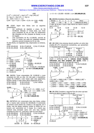 WWW.EXERCITANDO.COM.BR
http://www.exercitando.com.br
Notícias e Conteúdos para Concursos Públicos – Material de Estudo
127
1000
(1,1)6n
= 1,44.(1,6)n
⇒ log (1,1)6n
= log 1,44(1,6)n
6n . log 1,1 = log 1,44 + n . log 1,6
6n . 0,04 = 0,16 + n . 0,2
0,24n – 0,2n = 0,16 ⇒ 0,04n = 0,16⇒ n = 0,16 = 4 (C)
0,04
03. (ESAF) Sejam dois títulos com as seguintes
características:
I) Um certificado de depósito a prazo, de R$
50.000,00, efetuado 17 meses atrás, que rende
juros compostos de 4% ao mês. Os rendimentos
são tributados em 8% (Imposto de Renda) no ato
do resgate.
II) Uma promissória de R$ 112.568,00, vencível de
hoje a 7 meses, que pode ser resgatada mediante
desconto racional composto de 5% ao mês.
Os dois títulos, se resgatados hoje, desprezados os centavos,
valem:
A) R$ 169.603,00 B) R$ 173.603,00 C) R$ 177.395,00
D) R$ 181.204,00 E) R$ 1.885.204,00
–17 0 7
A B
50.000 A + B = ? 112.568
A = 50000 . (1,04)17
B = 112568
A = 50000 . 1,94790 (1,05)7
A = 97.395,00 B = 112568 = 80.000,00
– 50.000,00 1,40710
47.395,00 A + B = 93.603,40 + 80.000,00
47395 . 0,92 = 43.603,40 A + B = 173.603,40 (B)
A = 50000 + 43603,40
A = 93.603,40
04. (BACEN) Tomei emprestados R$ 10.000,00 a juros
compostos de 10% ao mês. Um mês após o empréstimo,
paguei R$ 5.000,00 e dois meses após esse pagamento,
liquidei a dívida. O valor desse último pagamento foi de:
A) R$ 6.600,00 B) R$ 6.655,00 C) R$ 7.000,00
D) R$ 7.260,00 E) R$ 8.310,00
10.000 B + X = A
A 5000 . (1,1)2
+ X = 10000 . (1,1)3
0 1 2 3 5000 . 1,21 + X = 10000 . 1,331
6050 + X = 13310
B X = 13310 – 6050
X = R$ 7.260,00 (D)
5.000 X
05. (METRÔ-RJ) Um comerciante deve dois títulos, ambos
com o mesmo valor nominal R$ 100.000,00. O vencimento
do primeiro ocorre dentro de 2 meses e o do segundo, em 4
meses, mas ele deseja substituir ambos os títulos por um
terceiro com vencimento em 3 meses. Se o banco que
realizará essa transação opera com uma taxa racional
composta de 25% a.m., qual será o valor do novo título?
A) R$ 200.000,00 B) R$ 205.000,00 C) R$ 210.000,00
D) R$ 215.000,00 E) R$ 220.000,00
0 1 2 3 4 A = 100000 . 1,25
A = 125.000,00
A B B= 100000 =
1,25
100.000 x 100.000 B = 80.000,00
x = A + B = 125.000 + 80.000 ⇒ x = 205.000,00 (B)
06. (BACEN) Considere o fluxo de caixa abaixo:
Período 0 1 2 (Ano)
Valor –100 80 x (Milhares de URVs)
O valor de x para o qual a taxa interna de retorno anual é
igual a 10% é:
A) 25 B) 26 C) 28 D) 30 E) 33
80 x A + x = B
A 80 (1,1) + x = 100 (1,1)2
0 1 2 80 . 1,1 + x = 100 . 1,21
88 + x = 121
B x = 121 – 88 = 33 ( E)
100
07. (BB 2006) Uma empresa deverá escolher um entre dois
projetos X e Y, mutuamente excludentes, que apresentam
os seguintes fluxos de caixa:
Ano Projeto X
R$
Projeto Y
R$
0 – D – 40.000,00
1 10.800,00 16.200,00
2 11.664,00 17.496,00
A taxa mínima de atratividade é de 8% ao ano (capitalização
anual) e verifica-se que os valores atuais líquidos
referentes aos dois projetos são iguais. Então o
desembolso D referente ao projeto X é igual a:
A) R$ 30.000,00 B) R$ 40.000,00 C) R$ 45.000,00
D) R$ 50.000,00 E) R$ 60.000,00
10.800 11.664 16.200 17496
0 1 2 0 1 2
– D – 40.000
– D.(1,08)2
+ 10800.(1,08) + 11664 = – 40000.(1,08)2
+
16200.(1,08) + 17496
– 1,1664D + 11664 + 11664 = – 46656 + 17496 + 17496
– 1,1664D = – 46656 + 17496 + 17496 – 11664 – 11664
– 1,1664D = – 346992⇒ D = – 346992 = 30.000,00 (A)
– 1,1664
08. (BB 2006) Considere o seguinte fluxo de caixa cuja taxa
interna de retorno é igual a 10% ao ano:
Ano Fluxo de Caixa
R$
0
1
2
3
– 25.000,00
0,00
x
17.303,00
O valor de x é igual a:
A) R$ 11.000,00 B) R$ 11.550,00 C) R$ 13.310,00
D) R$ 13.915,00 E) R$ 14.520,00
x 17.303,00 x +17303 = A
x(1,1) + 17303 = 25000(1,1)3
0 1 2 3 1,1x + 17303 = 25000.1,331
1,1x = 33275 – 17303
A x = 15972 = 14.520,00 (E)
1,1
25.000,00
 