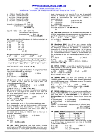WWW.EXERCITANDO.COM.BR
http://www.exercitando.com.br
Notícias e Conteúdos para Concursos Públicos – Material de Estudo
16
a) 14h 26min 13s e 14h 26min 19s
b) 14h 26min 13s e 14h 26min 29s
c) 14h 27min 13s e 14h 26min 19s
d) 14h 27min 13s e 14h 27min 29s
e) 14h 27min 13s e 14h 26min 29s
1min
Vencedor = inicio da prova 14h 25min 15s
tempo de prova 1min 58s
14h 27min 13s
Segundo = 134s = 120 s + 14s = 2min 14s
inicio da prova 14h 25min 15s
tempo de prova 2min 14s
14h 27min 29s (D)
16. Quantos dias há de 18 de janeiro de 2004 (inclusive) a 2 de
maio de 2004 (inclusive)?
a) 103 jan = 14
b) 104 fev = 29
c) 105 mar = 31
d) 106 abr = 30
e) 107 mai = 2
106 (D)
17. Quantos mililitros há em um milímetro cúbico?
a) 103
b) 1 c) 10–3
d) 10–6
e) 10–9
kℓ hℓ dℓ ℓ dℓ cℓ mℓ
km3
hm3
dam3
m3
dm3
cm3
mm3
1mm3
= 0,001cm3
= 0,001 mℓ = 10–3
mℓ (C)
18. Sabendo-se que a garrafa de 2 litros de refrigerante enche 8
copos, qual a capacidade de cada copo?
a) 200 mℓ b) 250 mℓ c) 300 mℓ
d) 320 mℓ e) 350 mℓ
2 ℓ = 2000 mℓ ÷ 8 = 250 mℓ (B)
19. Qual seria o preço de uma barra de ouro que tem 1,25 kg,
se o grama do ouro neste dia em que a barra será
comercializada vale R$ 11,25?
a) R$13.525,00 b) R$ 13 875,25 c) R$ 14.062,50
d) R$ 14.325,50 e) R$ 15.255,75
1,25 kg = 1250 g . 11,25 = R$ 14.062,50 (C)
20. O volume inicial de um tanque hermeticamente fechado, é
de 2 m3
de ar. Cada golpe de uma bomba de vácuo extrai 100
dm3
de ar desse tanque. Após o 13º golpe, quantos m3
de ar
permaneceram no tanque?
a) 0,7 b) 0,07 c) 70 d) 700 e) 7
100 dm3
. 13 golpes = 1300 dm3
= 1,3 m3
2m3
– 1,3m3
= 0,7m3
(A)
21. A revista época, de 04.07.2005, publicou a seguinte nota:
Se os indianos são os que mais lêem no mundo – 10,7 horas por
semana, contra 5,2 horas dos brasileiros –, somos o segundo a
ficar mais tempo sintonizados nas rádios (17,2 horas, só
perdendo para os argentinos (20,8 horas).
De acordo com o texto, os indianos lêem a mais que os
brasileiros, por semana:
a) 4h 50 min b) 5h 05 min c) 5h 30min
d) 5h 50 min e) 6h 30 min
I = 10,7 h –
B = 5,2 h
5,5 h = 5h 30 min (C)
22. (PM 2007) Sabendo-se que uma pessoa consome
aproximadamente 800 metros cúbicos de água por ano e que o
planeta dispõe de, no máximo, 9000 quilômetros cúbicos de água
para o consumo por ano, pode-se afirmar que a capacidade
máxima de habitantes que o planeta suporta, considerando-se
apenas a disponibilidade de água para consumo, é
aproximadamente:
a) 11.100.000.000 d) 11.250.000.000
b) 11.150.000.000 e) 11.350.000.000
c) 11.200.000.000
9000 km3
= 9.000.000.000.000 m3
9.000.000.000.000 = 11.250.000.000 (D)
800
23. (PM 2007) Para encher um recipiente com capacidade de
15 litros, a quantidade mínima de vezes que terei de utilizar uma
garrafa de refrigerante com capacidade para 600mℓ é:
a) 20 b) 25 c) 30 d) 35 e) 40
15 ℓ = 15000 mℓ = 25 vezes (B)
600 mℓ
24. (Bombeiro 2008) Um abrigo para crianças recebe,
regularmente, doações de alimentos, que asseguram a qualidade
da alimentação distribuída aos internos. A capacidade de
internações do abrigo, que hoje está completa, é de 45 crianças,
que tomam, cada uma, 3 mamadeiras de leite por dia. Sabendo
que cada mamadeira comporta o volume de 240 mℓ de leite, qual
é a necessidade de leite para manutenção do abrigo durante 15
dias?
a) 32.400 dℓ b) 486 ℓ c) 4.860 mℓ
d) 324 ℓ e) 48.600 dℓ
45 c . 3 m = 135 m . 15 d = 2.025 m . 240 mℓ = 486000 mℓ
486000 mℓ = 486 ℓ (B)
25. (SENAC 2009) Em um garrafão há quatro litros e meio de
leite. Retirando-se seis copos de 180 mℓ, cada um, quantos litros
de leite ainda ficarão no garrafão?
a) 4,392 b) 3,469 c) 4,32 d) 3,42 e) 5,34
180 mℓ . 6 = 1080 mℓ = 1,080 ℓ
4,500 ℓ – 1,080 ℓ = 3,42 ℓ (D)
26. (SENAC 2009) José tem uma plantação de arroz.
Conseguiu estocar 0,3048 toneladas desse produto. Diariamente,
ele retira 24 kg para venda e 1400g para consumo. Em quantos
dias vai zerar esse estoque?
a) 16 b) 12 c) 24 d) 15 e) 18
1400 g = 1,4 kg + 24 kg = 25,4 kg 304,8 = 3048 = 12 (B)
0,3048 t = 304,8 kg 25,4 254
27. (SENAC 2009) Vários alunos formaram uma quadrilha para
dançar, no dia de São João, em uma festa por eles organizada. A
festa teve início às 20h15min28seg e só terminou às
2h10min18seg do dia seguinte. Quanto tempo durou essa
festa?
a) 6h05min10seg b) 5h50min54seg c) 6h54min50seg
d) 5h54min50seg e) 5h05min10seg
Solução:
Término = 2h10min18seg = 26h10min18seg = 25h69min78seg
Início = 20h15min28seg 20h15min28seg
(D) 5h54min50seg
28. (SENAC 2009) Na feira livre vê-se a tabela abaixo
Produto Preço por kg
Feijão R$ 2,60
Açúcar R$ 1,50
Farinha R$ 1,30
Uma pessoa comprou 5 kg de feijão, 2,500 kg de açúcar e 1500
g de farinha. Pagou a despesa com uma nota de R$ 20,00.
Quanto recebeu de troco?
a) R$ 1,40 b) R$ 2,50 c) R$ 1,35
d) R$ 1,80 e) R$ 1,30
Feijão = 5 kg . 2,60 = R$ 13,00
 