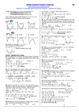 WWW.EXERCITANDO.COM.BR
http://www.exercitando.com.br
Notícias e Conteúdos para Concursos Públicos – Material de Estudo
28
O gráfico da equação do 2º gráu é uma parábola, com:
• Concavidade para cima quando a > 0
• Concavidade para baixo quando a < 0
Como o delta ( ) pode ter três situações ( > 0, = 0, < 0)
Podemos ter 6 tipos de gráficos conforme abaixo:
a > 0
y y y
∆ > 0 ∆ = 0 ∆ < 0
+ + + + + +
+ + + + + + +
x’ −−−− x” x x’=x” x x
a < 0
y ∆ > 0 y ∆ = 0 y ∆ < 0
x’ + x” x x’ = x” x x
−−−− −−−− −−−−
−−−− −−−− −−−− −−−− −−−− −−−−
Ex: Resolver a inequação x2
− 3x + 2< 0
(Veja resolução no exemplo anterior)
a > 0, > 0 , x’ = 1, x” = 2
V ou S = {x Є R  1< x <<<< 2}
+ +
1 − 2 x
TESTES – EQUAÇÃO DO 2º GRÁU
01. Do quadrado de um número real vamos subtrair o quádruplo
do mesmo número. O resultado encontrado é 60. Qual é esse
número?
a) – 10 ou 6 b) 9 ou – 4 c) 10 ou – 6
d) 5 ou – 6 e) – 9 ou 4
x2
– 4x = 60 ⇒ x2
– 4x – 60 = 0 , Quando a = 1,
S = − b = −(− 4) = 4 x’ = −−−− 6
P = c = − 60 x” = 10 (C)
02. Se você adicionar um número inteiro com o inverso do
número, você vai obter 17/4. Qual é esse número?
a) 8 b) 6 c) 3 d) 4 e) 5
x + 1 = 17 ⇒ mmc = 4x ⇒ 4x2
+ 4 = 17x ⇒ 4x2
– 17x + 4 = 0
x 4
x = = = =
x = 17 ± 15 x’ = 17 + 15 = 32 = 4 (D)
8 8 8
x” = 17 − 15 = 2/8 = 1/4 (inteiro)
8
03. Sabe-se que João tem 5 anos a mais que Carlos e que o
quadrado da idade de João está para o quadrado da idade de
Carlos assim como 9 está para 4. Qual é a idade de João?
a) 10 b) 15 c) 20 d) 5 e) 25
Carlos = x, João = x + 5
(x+5)2
= 9 ⇒ 9x2
= 4(x+5)2
⇒ 9x2
= 4(x2
+ 10x + 25)
x2
4
9x2
– 4x2
– 40x – 100 = 0 ⇒ 5x2
– 40x – 100 = 0 (÷5)
x2
– 8x – 20 = 0 S = – b = –(–8) = 8 x’ = –2 ( idade neg.)
P = c = – 20 x” = 10
João = x + 5 = 10 + 5 = 15 anos(B)
04. Renata tem 18 anos e Lígia tem 15 anos. Daqui a quantos
anos o produto de suas idades será igual a 378?
a) 3 b) 6 c) 9 d) 12 e) 15
R = 18 anos, L = 15 anos Daqui a quantos anos? = x
(18 + x) (15 + x) = 378
270 + 18x + 15x + x2
= 378 ⇒ x2
+33x + 270 – 378 = 0
x2
+ 33x – 108 = 0
S = − b = − 33 x’ = − 36 (idade negativa)
P = c = − 108 x” = 3 (A)
05. Os 180 alunos de uma escola estão dispostos de forma
retangular, em filas, de tal modo que o número de alunos em
cada fila supera em 8 o número de filas. Quantos alunos há em
cada fila?
a) 6 b) 8 c) 10 d) 12 e) 18
n° de alunos por fila = x, n° de filas = y
x . y = 180 ⇒ y = 180/x
x − y = 8 ⇒ x – 180 = 8 ⇒ x2
– 180 = 8x ⇒ x2
– 8x – 180 = 0
x
S = − b = − (– 8) = 8 x’ = − 10 (nº de alunos negativo)
P = c = − 180 x” = 18 alunos (E)
06. Determine o menor número inteiro tal que x2
− 4x – 5< 0
a) 4 b) 3 c) 0 d) 2 e) 1
x2
− 4x – 5 < 0
S = − b = − (– 4) = 4 x’ = −1
P = c = − 5 x” = 5 + +
a > 0 > 0 (2 raízes) −1 − 5 x
V= {0, 1, 2, 3, 4} (C)
07. Sejam x1 e x2 as raízes da equação x2
− 7x +12 = 0. Então a
raiz quadrada do número x1
2
+ x2
2
é:
a) 625 b) 25 c) 5 d) – 5 e) – 625
x2
– 7x +12 = 0 = ?
Quando a = 1,
S = − b = − (– 7) = 7 x’ = 3
P = c = 12 x” = 4
= = = = 5 (C)
08. Se x1 e x2 são raízes reais e distintas de ax2
+ bx + c = 0
então o valor de a/b é:
a) 1/ (x1 + x2) b) – (x1 + x2) c) x1 + x2
d) –1/ (x1 + x2) e) (x1 + x2) / (x1 – x2)
ax2
+ bx + c = 0 a/b =?
S = −b ⇒ a = −1 ⇒⇒⇒⇒ a = −−−−1__ (D)
a b S b x1 +x2
09. (UCS-RS) Sabendo-se que 8 é uma das raízes da equação
2x2
– 3px + 40 = 0 , então o valor de p é?
a) 5 b) 5/2 c) 7 d) – 7 e) – 5
2x2
– 3px + 40 = 0 ⇒ 2 . 82
– 3 . p . 8 + 40 = 0
2 . 64 – 24p + 40 = 0 ⇒ 128 + 40 = 24p ⇒ p = 168/24
p = 7 (C)
10. O valor de k na equação x2
– (k + 5)x + (k +1) = 0, para
que as raízes sejam opostas é:
a) – 1 b) 0 c) – 5 d) 5 e) –3
Se as raízes são opostas, x’ + x” = 0, ou seja, S = 0
S = – b ⇒ − (− (k + 5)) = 0 ⇒ k + 5 = 0 ⇒ k = – 5 (C)
11. Resolvendo o sistema abaixo encontramos: x – 2y = 0
3xy + y2
= 63
a) S = {(– 1, 3), (1, 3)} d) S = {(– 2, – 3), (2, 3)}
b) S = {(– 6,– 3), (6, 3)} e) S = {(–6,– 2), (6, 2)}
c) S = {(– 2, 1), (2, – 1)}
x – 2y = 0 ⇒ x = 2y
3xy + y2
= 63 ⇒ 3.2y.y + y2
= 63 ⇒ 6y2
+ y2
= 63
7y2
= 63 ⇒ y2
= 63/7 ⇒ y2
= 9 ⇒ y = ± 3
y = + 3 ⇒ x = 2y ⇒ x = 2(+ 3) ⇒ x = + 6
y = – 3 ⇒ x = 2y ⇒ x = 2(– 3)⇒ x = – 6
S = {(– 6,– 3), (6, 3)} (B)
 