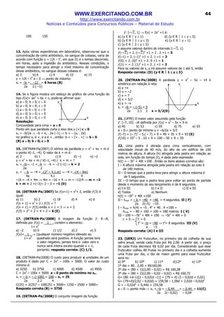 WWW.EXERCITANDO.COM.BR
http://www.exercitando.com.br
Notícias e Conteúdos para Concursos Públicos – Material de Estudo
44
100 150
13. Após várias experiências em laboratório, observou-se que a
concentração de certo antibiótico, no sangue de cobaias, varia de
acordo com função y = 12t – t2
, em que (t) é o tempo decorrido,
em horas, após a ingestão do antibiótico. Nessas condições, o
tempo necessário para atingir o nível máximo de concentração
desse antibiótico, no sangue dessas cobaias é:
a) 3 b) 6 c) 9 d) 12 e) 15
y = 12t – t2
a < 0 ⇒ ponto de máximo
xv = –b = –12 = 6 horas (B)
2a 2.( –1)
14. Se a figura mostra um esboço do gráfico de uma função do
tipo ƒ(x)= ax2
+ bx + c, pode-se afirmar que:
a) a > 0; b > 0; c < 0 y
b) a > 0; b < 0; c > 0
c) a < 0; b < 0; c < 0
d) a < 0; b > 0; c < 0
e) a < 0; b > 0; c > 0 x
Resolução:
Concavidade para cima = a >>>> 0
Ponto em que parábola corta o eixo dos y (+) c >>>> 0
xv = −b/2a ⇒ −b = xv . 2a (−1) ⇒ b = − (xv . 2a)
no gráfico xv é +, e a é + , então: b = – (+ . +) ⇒ b <<<< 0
(B) a >>>> 0; b <<<< 0; c >>>> 0
15. (DETRAN-Pa/2007) O vértice da parábola y = x2
+ kx + m é
o ponto V(–1, –4). O valor de k + m é:
a) 2 b) 1 c) 0 d) –1 e) –2
y = x2
+ kx + m / V(–1, –4) / k + m = ?
xv = −b⇒ −1 = −k ⇒ −k = −2 (–1) ⇒ k = 2
2a 2
yv = − ⇒ –4 = −(22
– 4.1.m) ⇒ –4 = −(4 – 4m)
4a 4.1 4
–16 = −4 + 4m ⇒ 4m = –16 + 4 ⇒ m = –12/4 ⇒ m = –3
k + m = 2 +(–3)= 2 – 3 = –1 (D)
16. (DETRAN-Pa/2007) Se ƒ(x+1) = x2
+ 2, então ƒ(3) é
igual:
a) 11 b) 2 c) 18 d) 4 e) 6
ƒ(x + 1) = x2
+ 2 / ƒ(3) = ?
ƒ(x + 1) = ƒ(3) então x + 1 = 3 ⇒ x = 2
ƒ(3) = 22
+ 2 = 4 + 2 = 6 (E)
17. (DETRAN-Pa/2008) A imagem da função ƒ: R→R,
definida por ƒ(x) = 1 , contém o elemento:
1+ x2
a) –2 b) 0 c) 1/2 d) 2 e) 5
ƒ(x)= 1__⇒ (qualquer número negativo elevado ao
1+ x2
quadrado será positivo. A função jamais terá
o valor negativo, jamais terá o valor zero e
nunca será inteira exceto quando x = 1,
portanto: resposta correta: (C) 1/2.
18. (DETRAN-Pa/2008) O custo para produzir x unidades de um
produto é dado por C = 2x2
– 100x + 5000. O valor do custo
mínimo é:
a) 3250 b) 3750 c) 4000 d) 4500 e) 4950
C = 2x2
– 100x + 5000 a >>>> 0 ponto de mínimo no xv.
xv = – b = – (–100) = 100⇒ xv = 25
2a 2.2 4
C(25) = 2(25)2
– 100(25) + 5000= 1250 – 2500 + 5000=
Resposta correta (B) = 3750
19. (DETRAN-Pa/2008) O conjunto imagem da função
ƒ: [– , 1] → f(x) = 2x2
+1 é:
a) {y Є R  y ≥ 1} d) {y Є R  1 ≤ y ≤ 5}
b) {y Є R  1 ≤ y ≤ 3} e) {y Є R  y > 1}
c) {y Є R  3 ≤ y ≤ 5}
x assume valores dentro do intervalo [– , 1]
ƒ(– ) = 2. (– )2
+1 = 2 . 2 +1 = 5
ƒ(–1) = 2. (–1)2
+1 = 2. 1 +1 = 3
ƒ(0) = 2. (0)2
+1 = 2. 0 +1 = 1
ƒ(1) = = 2. (1)2
+1 = 2. 1 +1 = 3
Para os valores de x, y irá assumir valores de 1 até 5, então
Resposta correta: (D) {y Є R  1 ≤≤≤≤ y ≤≤≤≤ 5}
20. (DETRAN-Pa/2008) A parábola y = x2
– 5x – 14 é
simétrica em relação à reta: y
a) y =x
b) x = –2
c) x = 7
d) x = 5/2
e) y = –x x
xv = –b = – (–5) = 5
2a 2.1 2 x = 5/2(D)
21. (UFPE) O maior valor assumido pela função
ƒ: [–7, 10] →R definida por ƒ(x) = x2
– 5x + 9 é:
a) 45 b) 53 c) 59 d) 75 e) 93
a > 0⇒ ponto de mínimo x = –b/2a = 5/2
ƒ(–7) = (– 7)2
– 5.( – 7) + 9 = 49 + 35 + 9 = 93 (E)
ƒ(10) = 102
– 5 . 10 + 9 = 100 – 50 + 9 = 59
22. Uma pedra é atirada para cima verticalmente, com
velocidade inicial de 40 m/s, do alto de um edifício de 100
metros de altura. A altura (h) atingida pela pedra em relação ao
solo, em função do tempo (t), é dada pela expressão
h(t) = – 5t2
+ 40t +100 . Então os itens abaixo corretos são:
I – A altura máxima atingida pela pedra em relação ao solo é
de 180 metros.
II – O tempo que a pedra leva para atingir a altura máxima é
de 5 segundos.
III – O tempo que a pedra leva para voltar ao ponto de partida
desde o momento de seu lançamento é de 8 segundos.
a) I e III b) I e II c) II e III
d) Todos e) Nenhum
h(t) = –5t2
+ 40t +100
II – tmax = – b = –40 = –40 = 4 segundos. II ( F)
2a 2(–5) –10
I – hmáx = h(4) = –5 . 42
+ 40 . 4 +100 =
hmáx = – 80 + 160 + 100 = 180 metros I ( V)
III – 100 = –5t2
+ 40t + 100 ⇒ –5t2
+ 40t = 0
c = 0 ⇒ t’ = 0
t” = –b = –40 ⇒ t”= 8 segundos III (V)
a –5
Resposta correta: (A) I e III
23. (UERJ) Um fruticultor, no primeiro dia de colheita de sua
safra anual, vende cada fruta por R$ 2,00. A partir daí, o preço
de cada fruta decresce R$ 0,02 por dia. Considerando que esse
fruticultor colheu 80 frutas no primeiro dia e a colheita aumenta
uma fruta por dia, o dia de maior ganho para esse fruticultor
será no:
a) 9º b) 10º c) 11º d)12º e) 13º
1º dia = 80 . 2,00 = R$160,00
2º dia = (80 + 1)(2,00 – 0,02) = R$ 160,38
3º dia = (80 + 2)(2,00 – 0,02 – 0,02) = R$ 160,72
G= (80 +d–1)[2 – 0,02(d –1)] = (79 + d) (2 – 0,02d + 0,02)
G= (79+d)(2,02 – 0,02d) = 159,58 – 1,58d + 2,02d – 0,02d2
G = – 0,02d2
+ 0,44d + 159,58
a < 0 ⇒ ponto máx ⇒ xv = –b = – 0,44 = – 0,44 = 11(C)
2a 2(– 0,02) – 0,04
 